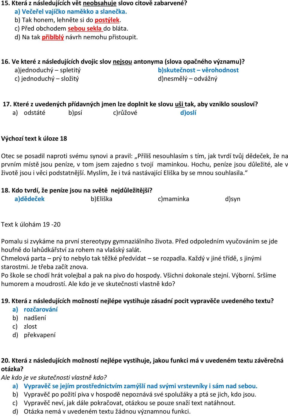 a)jednoduchý spletitý b)skutečnost věrohodnost c) jednoduchý složitý d)nesmělý odvážný 17. Které z uvedených přídavných jmen lze doplnit ke slovu uši tak, aby vzniklo sousloví?