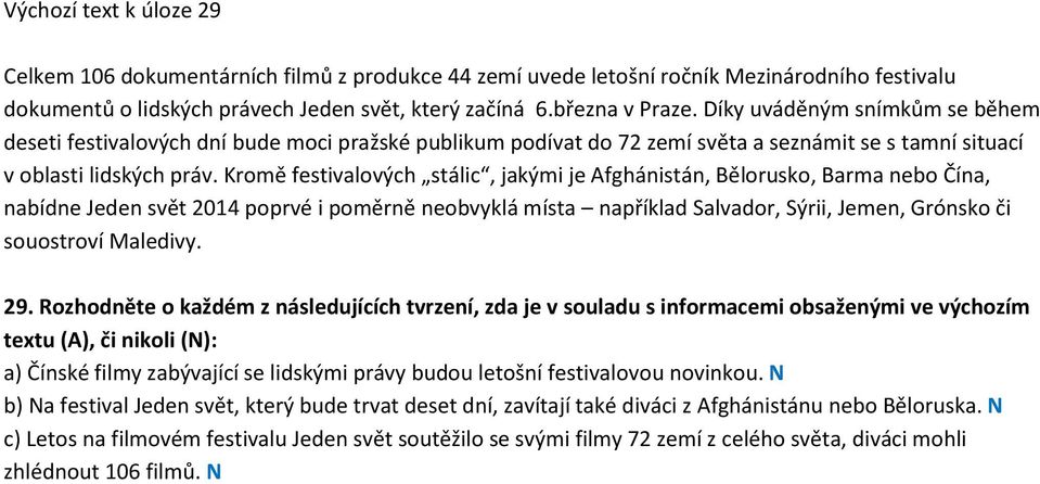 Kromě festivalových stálic, jakými je Afghánistán, Bělorusko, Barma nebo Čína, nabídne Jeden svět 2014 poprvé i poměrně neobvyklá místa například Salvador, Sýrii, Jemen, Grónsko či souostroví