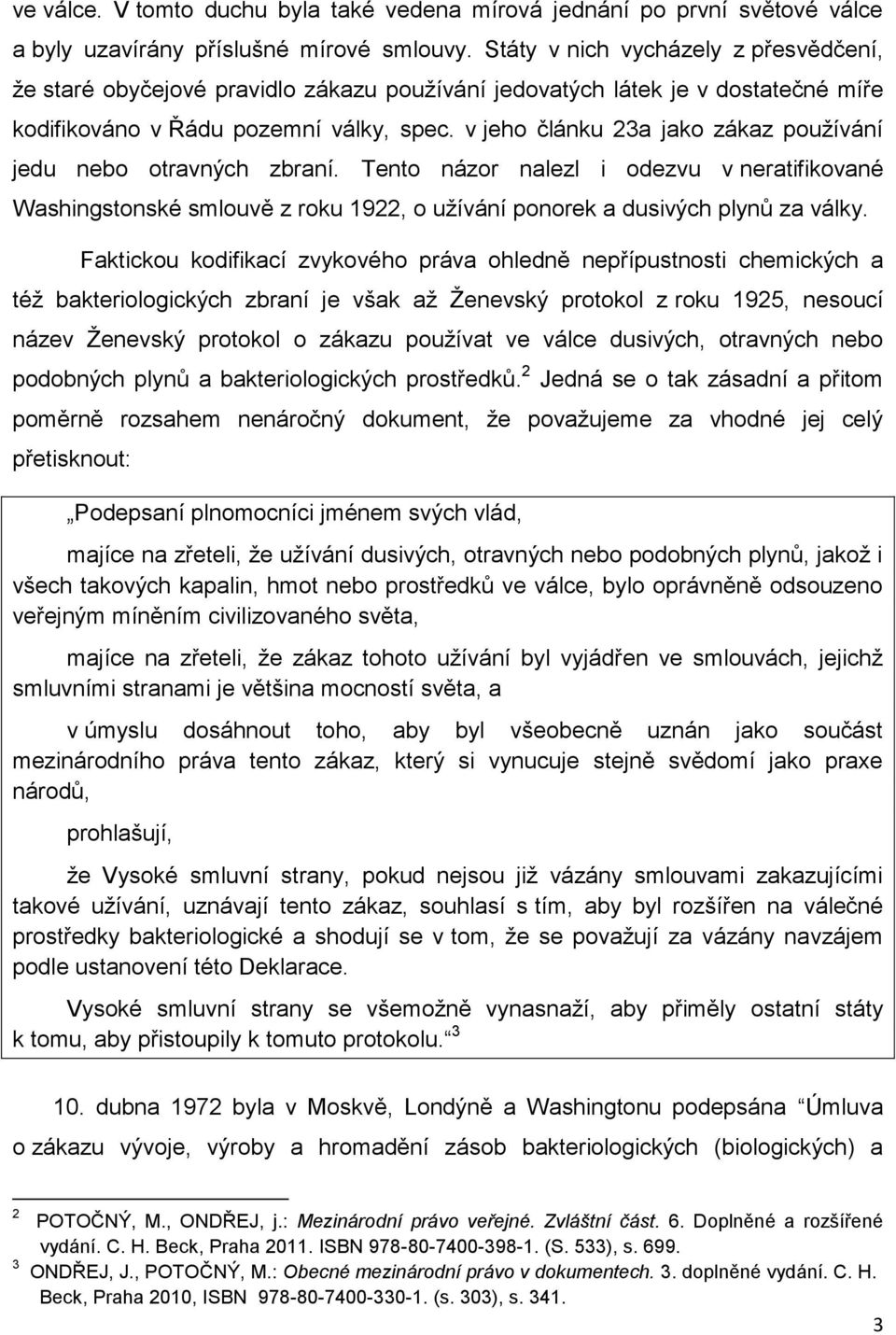 v jeho článku 23a jako zákaz používání jedu nebo otravných zbraní. Tento názor nalezl i odezvu v neratifikované Washingstonské smlouvě z roku 1922, o užívání ponorek a dusivých plynů za války.