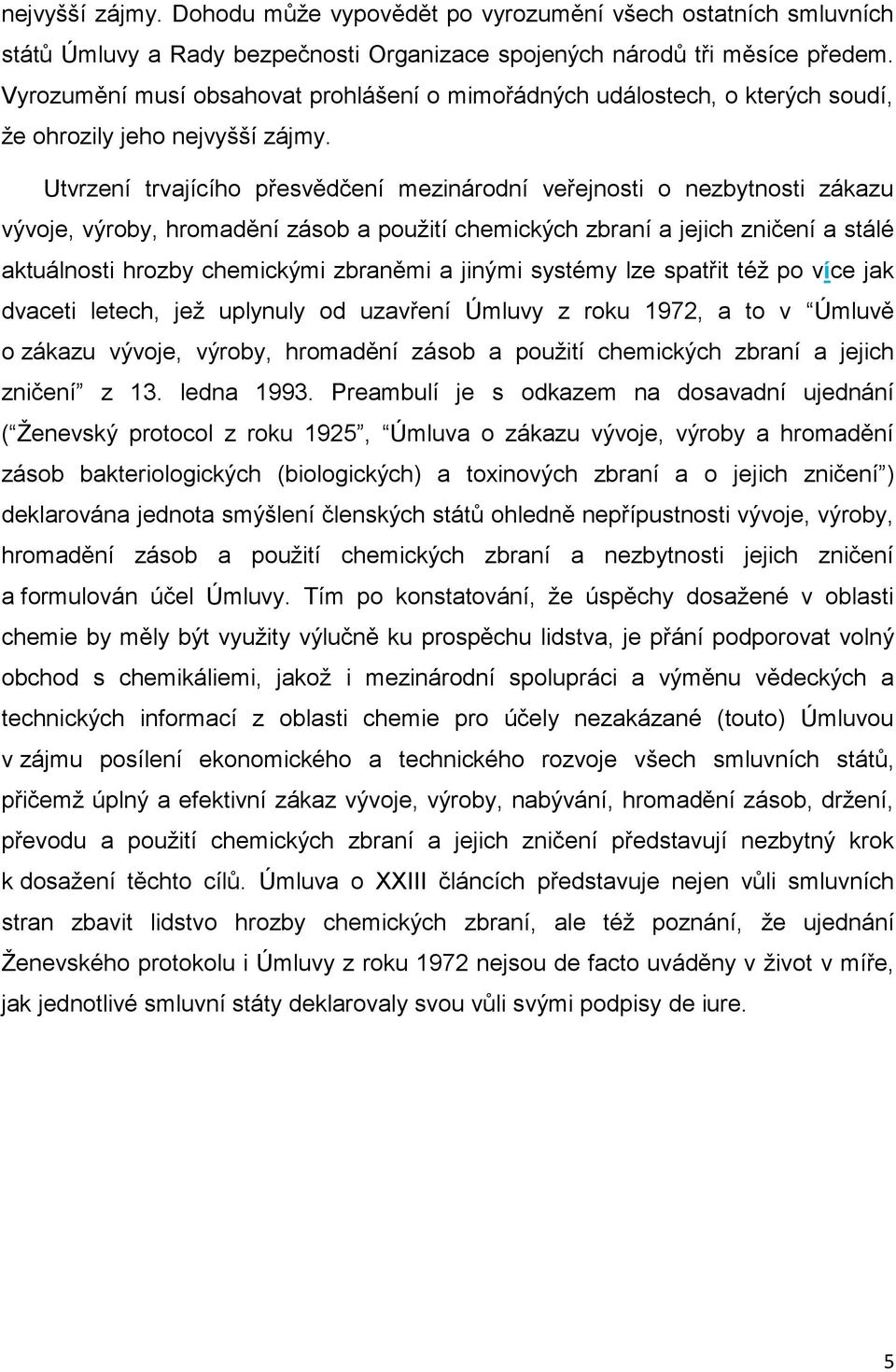 Utvrzení trvajícího přesvědčení mezinárodní veřejnosti o nezbytnosti zákazu vývoje, výroby, hromadění zásob a použití chemických zbraní a jejich zničení a stálé aktuálnosti hrozby chemickými zbraněmi