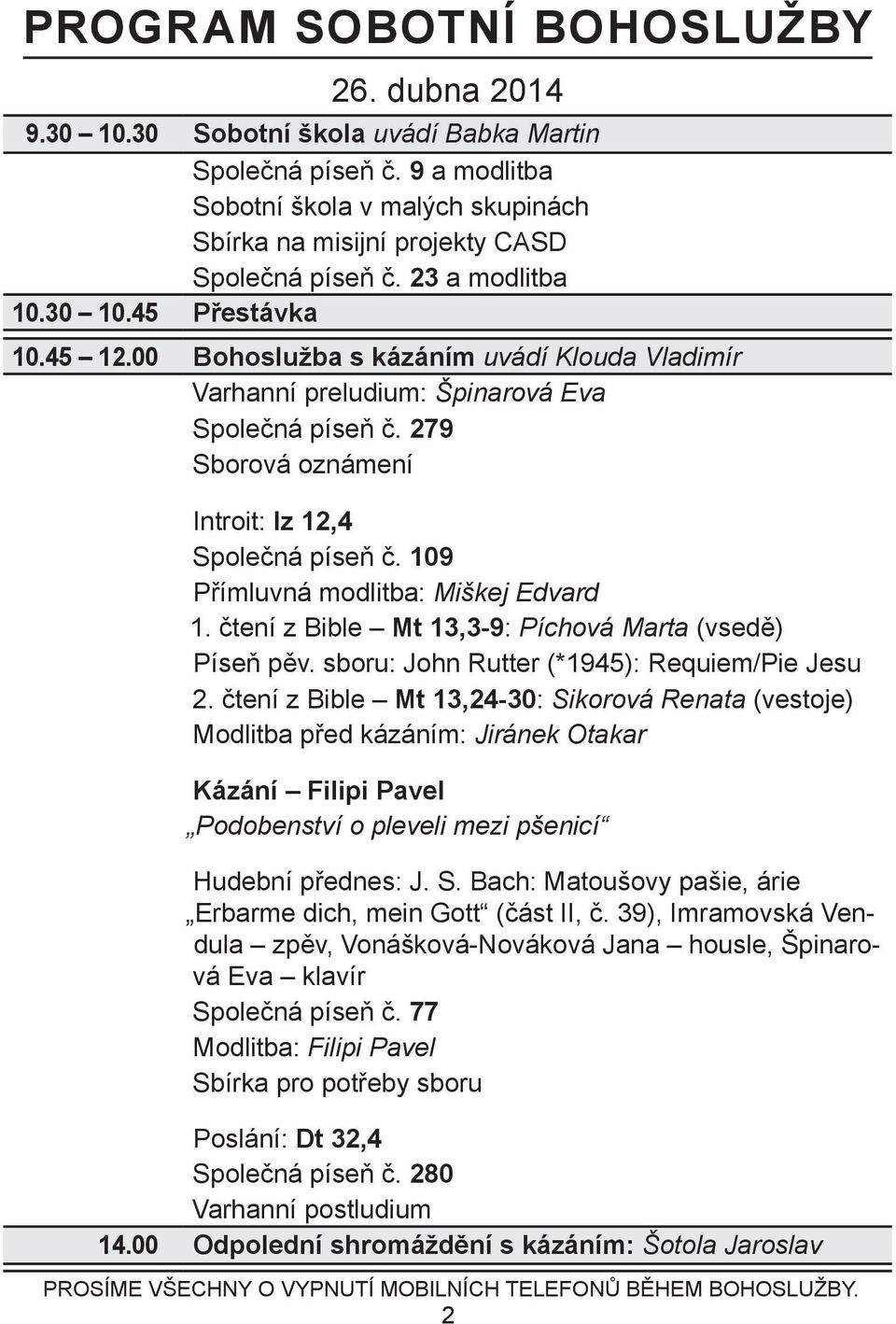 109 Přímluvná modlitba: Miškej Edvard 1. čtení z Bible Mt 13,3-9: Píchová Marta (vsedě) Píseň pěv. sboru: John Rutter (*1945): Requiem/Pie Jesu 2.