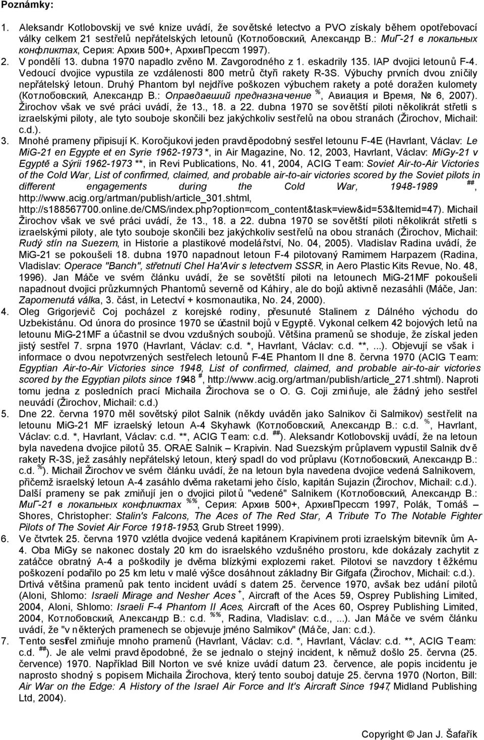 Vedoucí dvojice vypustila ze vzdálenosti 800 metrů čtyři rakety R-3S. Výbuchy prvních dvou zničily nepřátelský letoun.