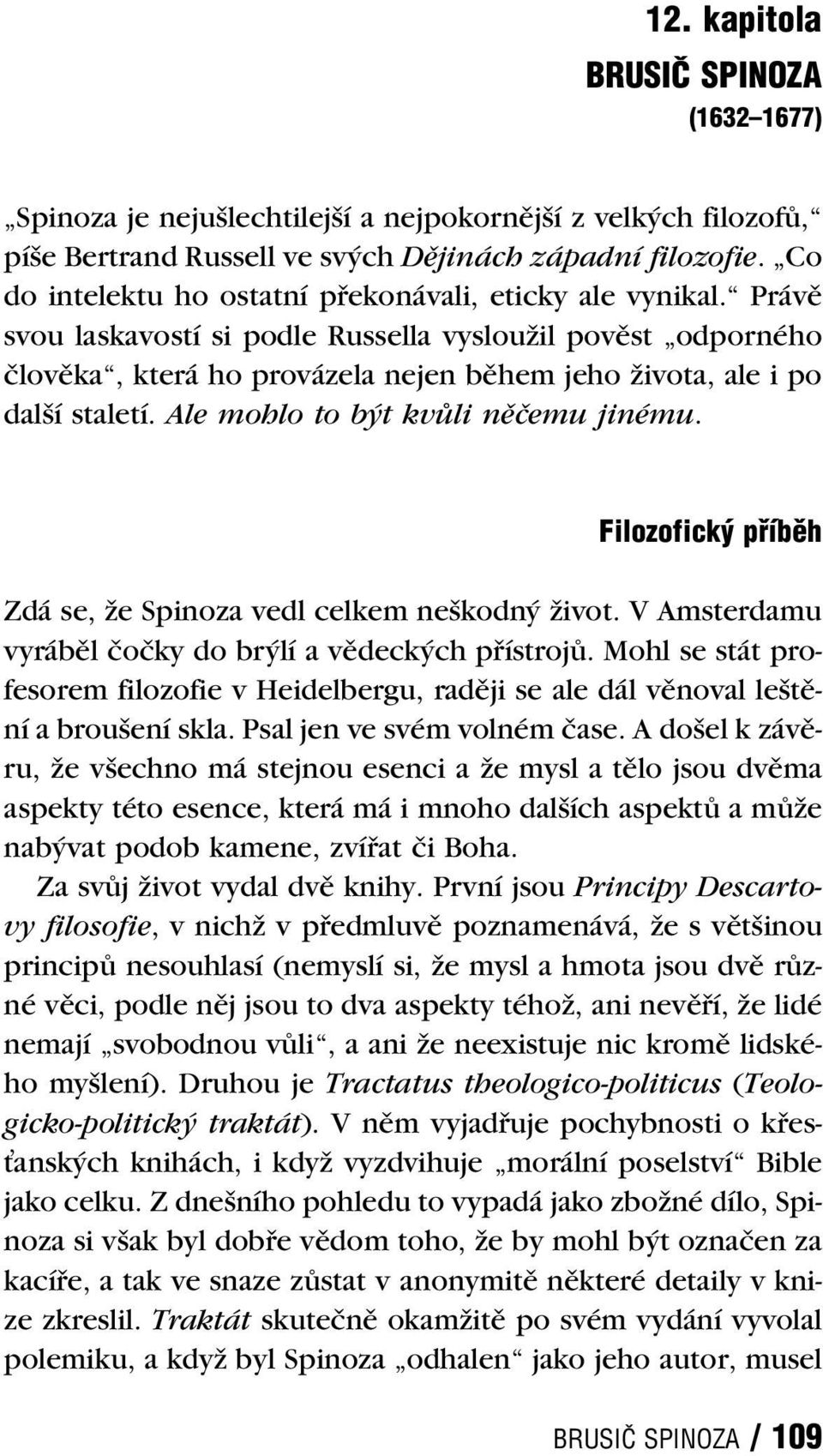 Právě svou laskavostí si podle Russella vysloužil pověst odporného člověka, která ho provázela nejen během jeho života, ale i po další staletí. Ale mohlo to být kvůli něčemu jinému.