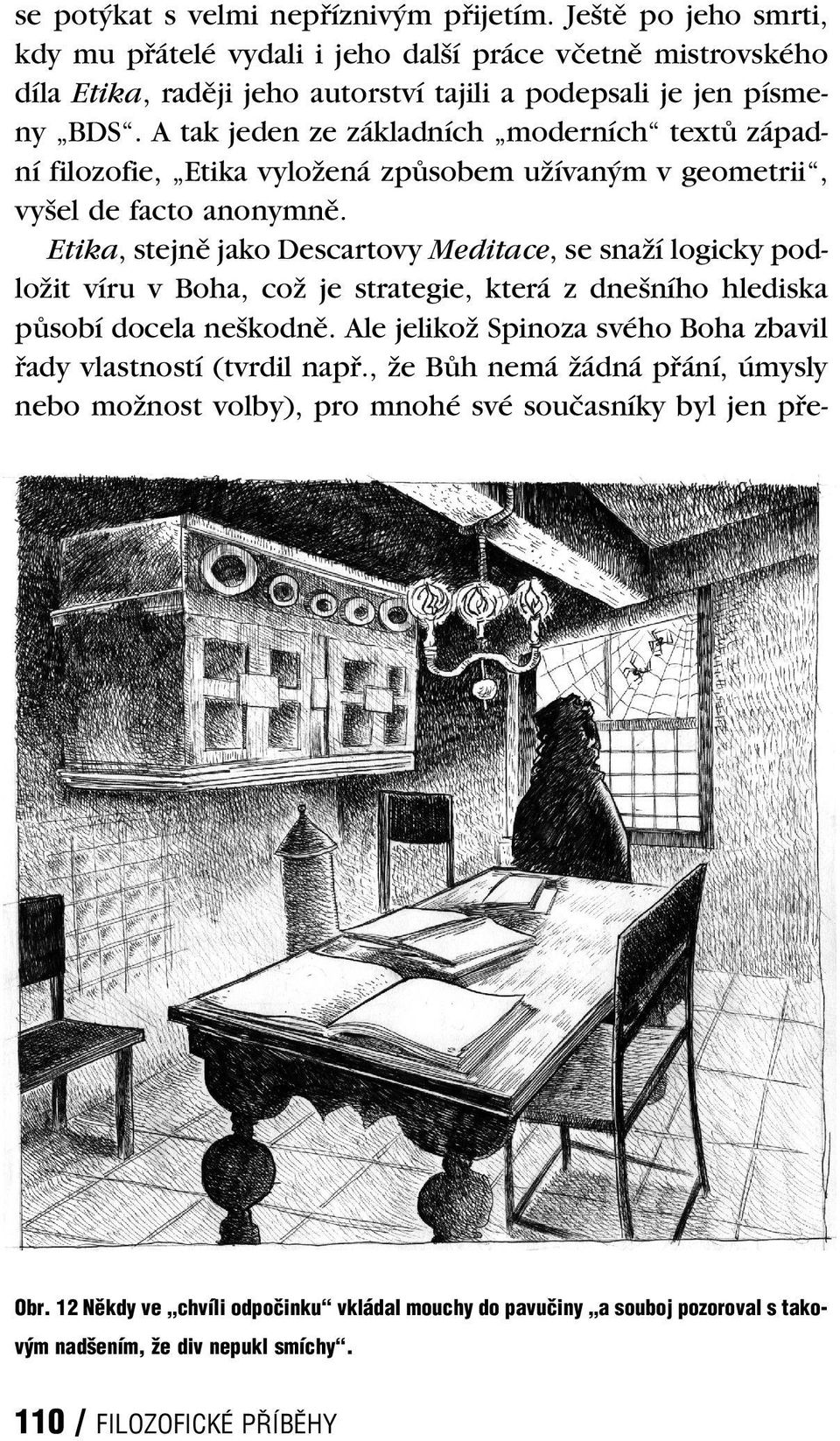 A tak jeden ze základních moderních textů západní filozofie, Etika vyložená způsobem užívaným v geometrii, vyšel de facto anonymně.