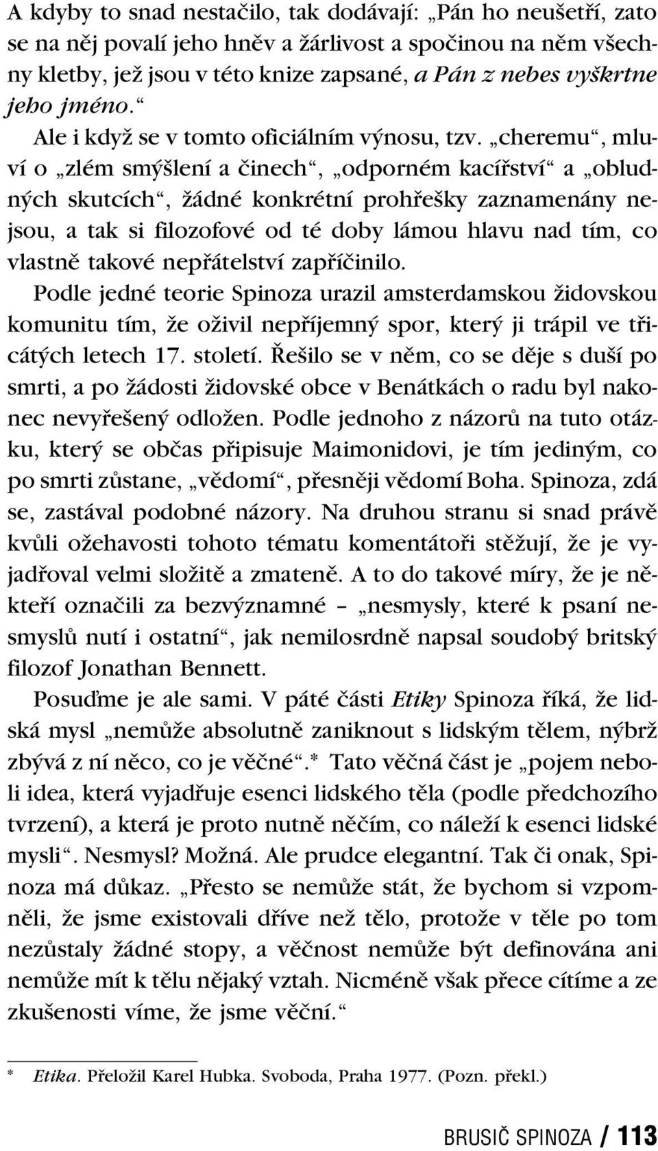 cheremu, mluví o zlém smýšlení a činech, odporném kacířství a obludných skutcích, žádné konkrétní prohřešky zaznamenány ne - jsou, a tak si filozofové od té doby lámou hlavu nad tím, co vlastně