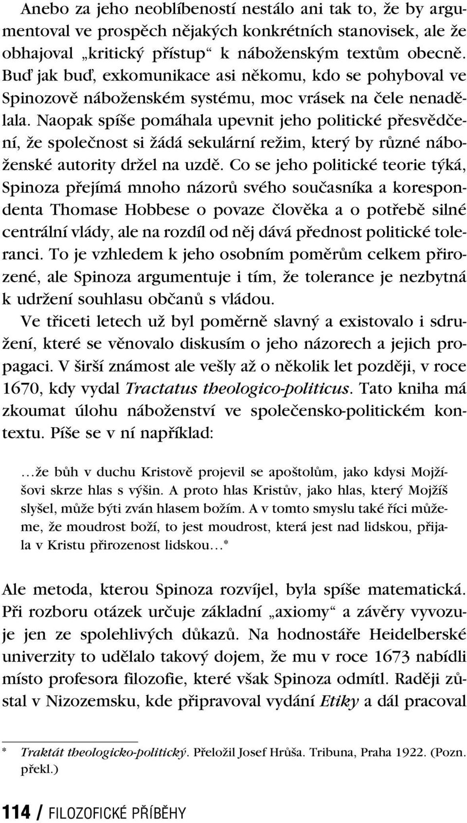 Naopak spíše pomáhala upevnit jeho politické přesvědčení, že společnost si žádá sekulární režim, který by různé náboženské autority držel na uzdě.