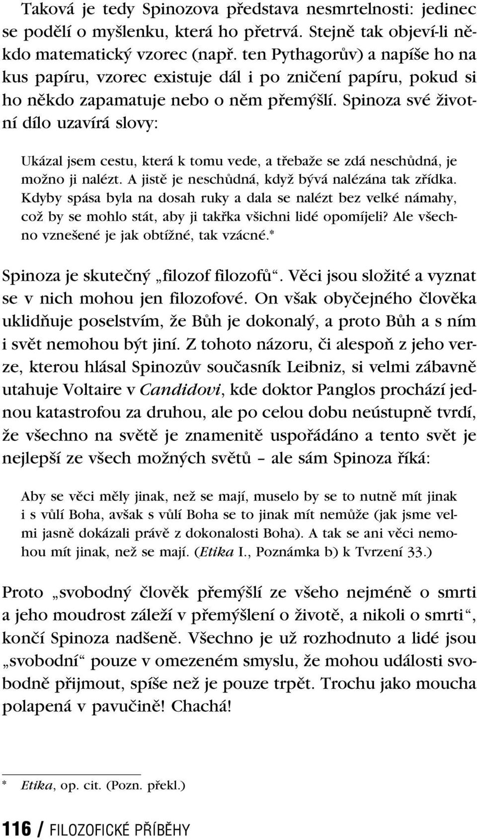 Spinoza své životní dílo uzavírá slovy: Ukázal jsem cestu, která k tomu vede, a třebaže se zdá neschůdná, je možno ji nalézt. A jistě je neschůdná, když bývá nalézána tak zřídka.