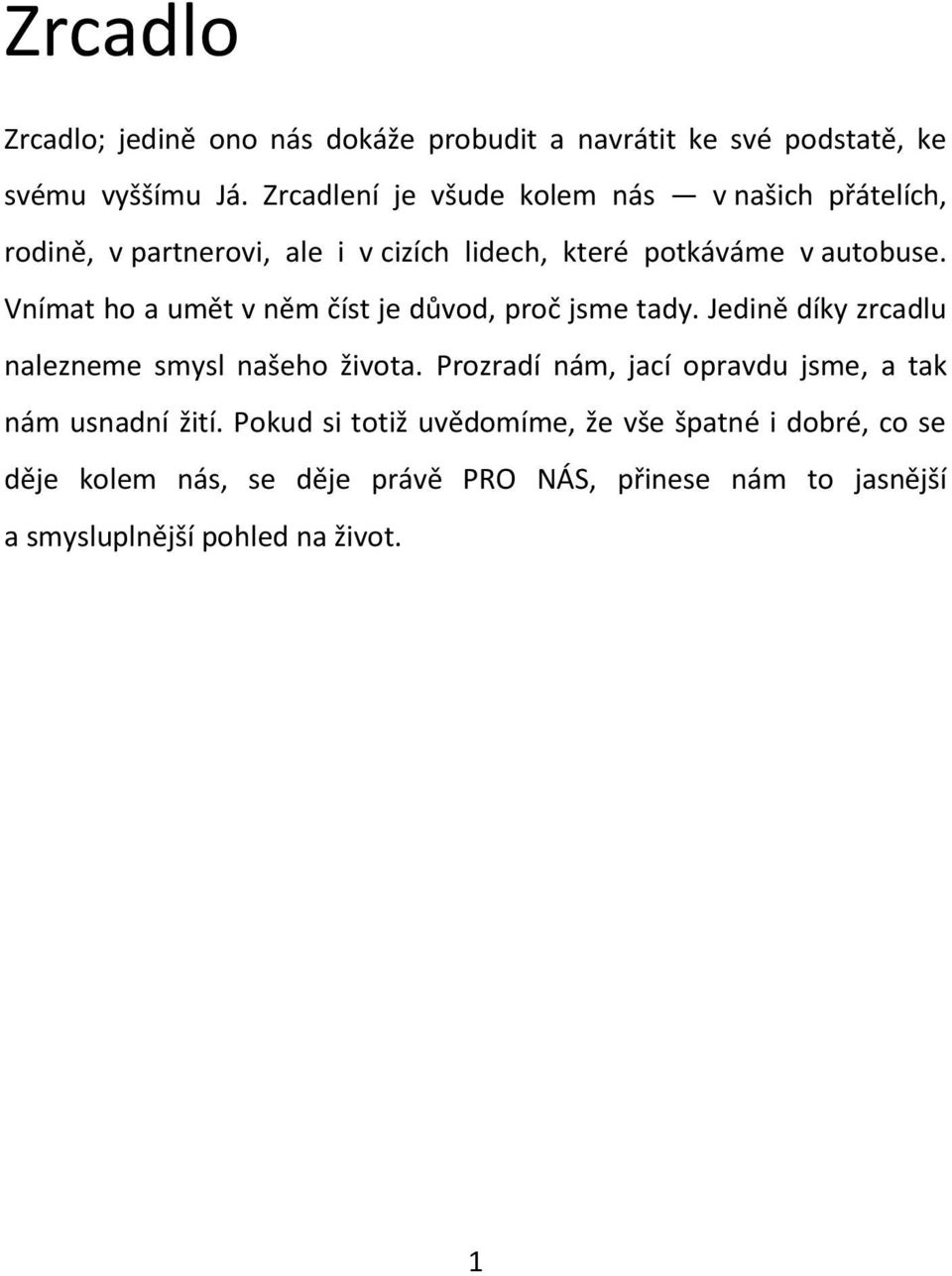 Vnímat ho a umět v něm číst je důvod, proč jsme tady. Jedině díky zrcadlu nalezneme smysl našeho života.