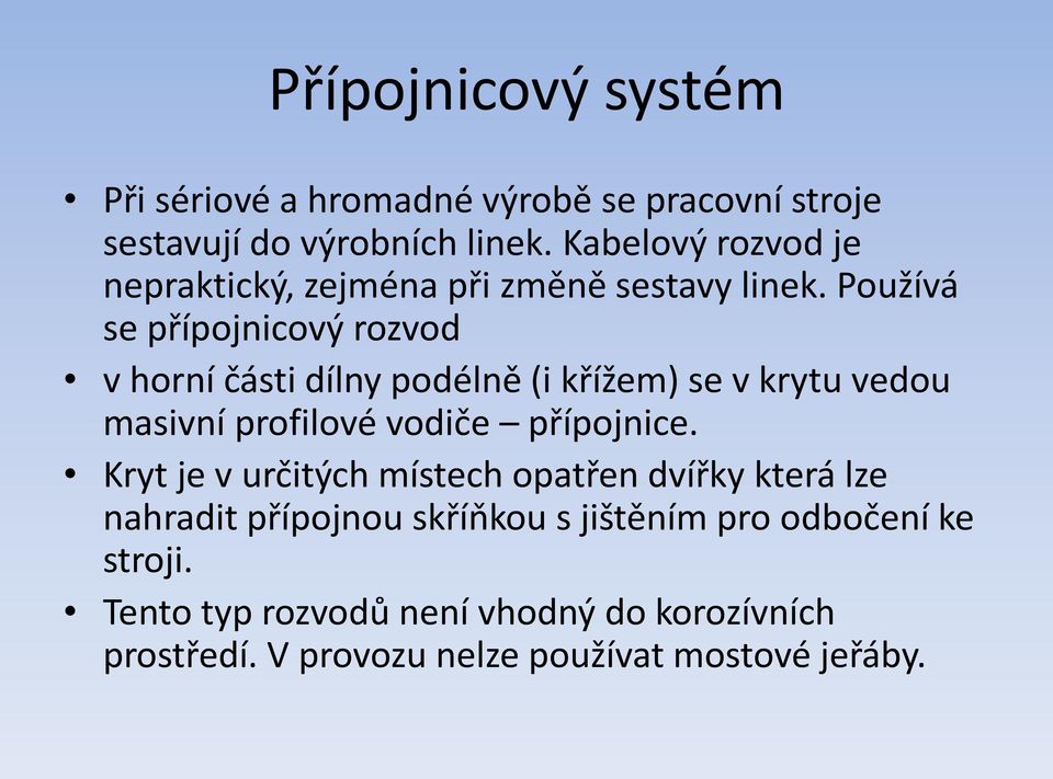 Používá se přípojnicový rozvod v horní části dílny podélně (i křížem) se v krytu vedou masivní profilové vodiče přípojnice.