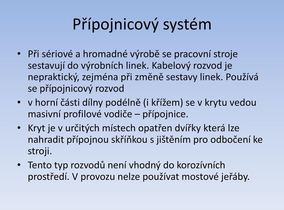 Používá se přípojnicový rozvod v horní části dílny podélně (i křížem) se v krytu vedou masivní profilové vodiče přípojnice.