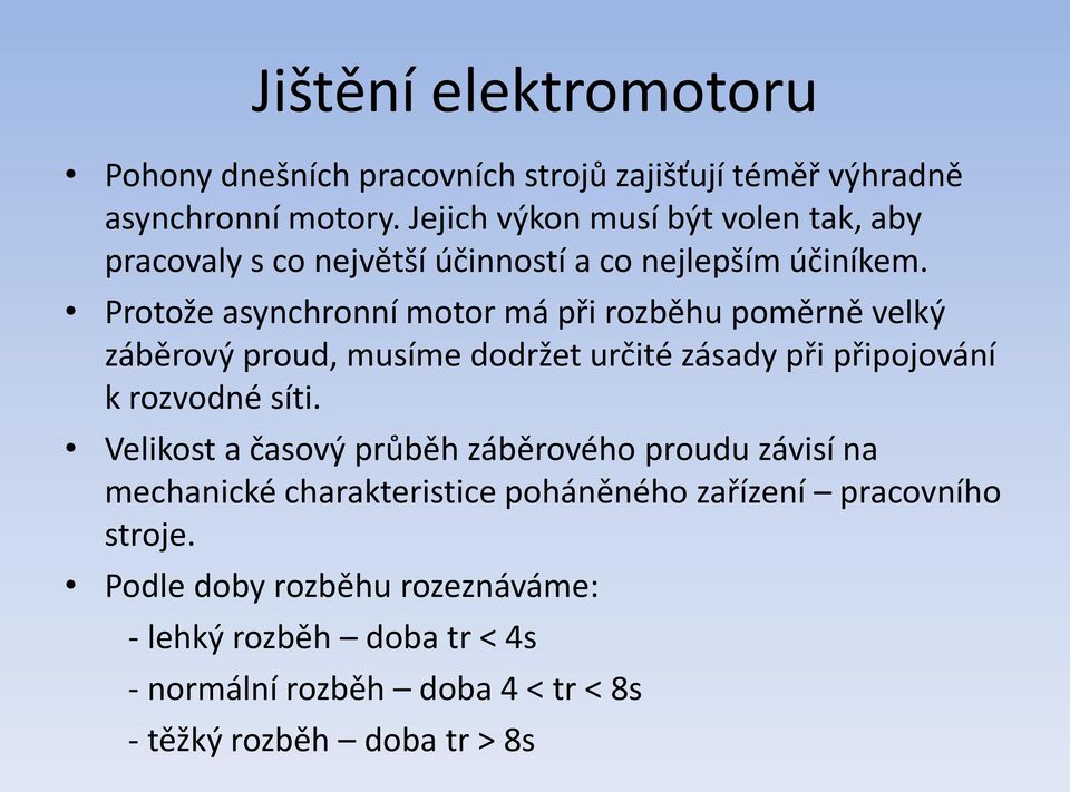 Protože asynchronní motor má při rozběhu poměrně velký záběrový proud, musíme dodržet určité zásady při připojování k rozvodné síti.