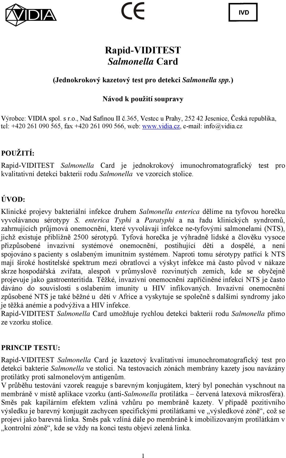 cz POUŽITÍ: Rapid-VIDITEST Salmonella Card je jednokrokový imunochromatografický test pro kvalitativní detekci bakterií rodu Salmonella ve vzorcích stolice.