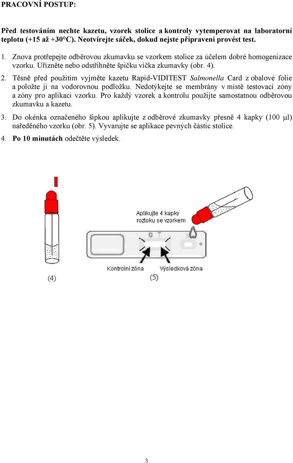Těsně před použitím vyjměte kazetu Rapid-VIDITEST Salmonella Card z obalové folie a položte ji na vodorovnou podložku. Nedotýkejte se membrány v místě testovací zóny a zóny pro aplikaci vzorku.