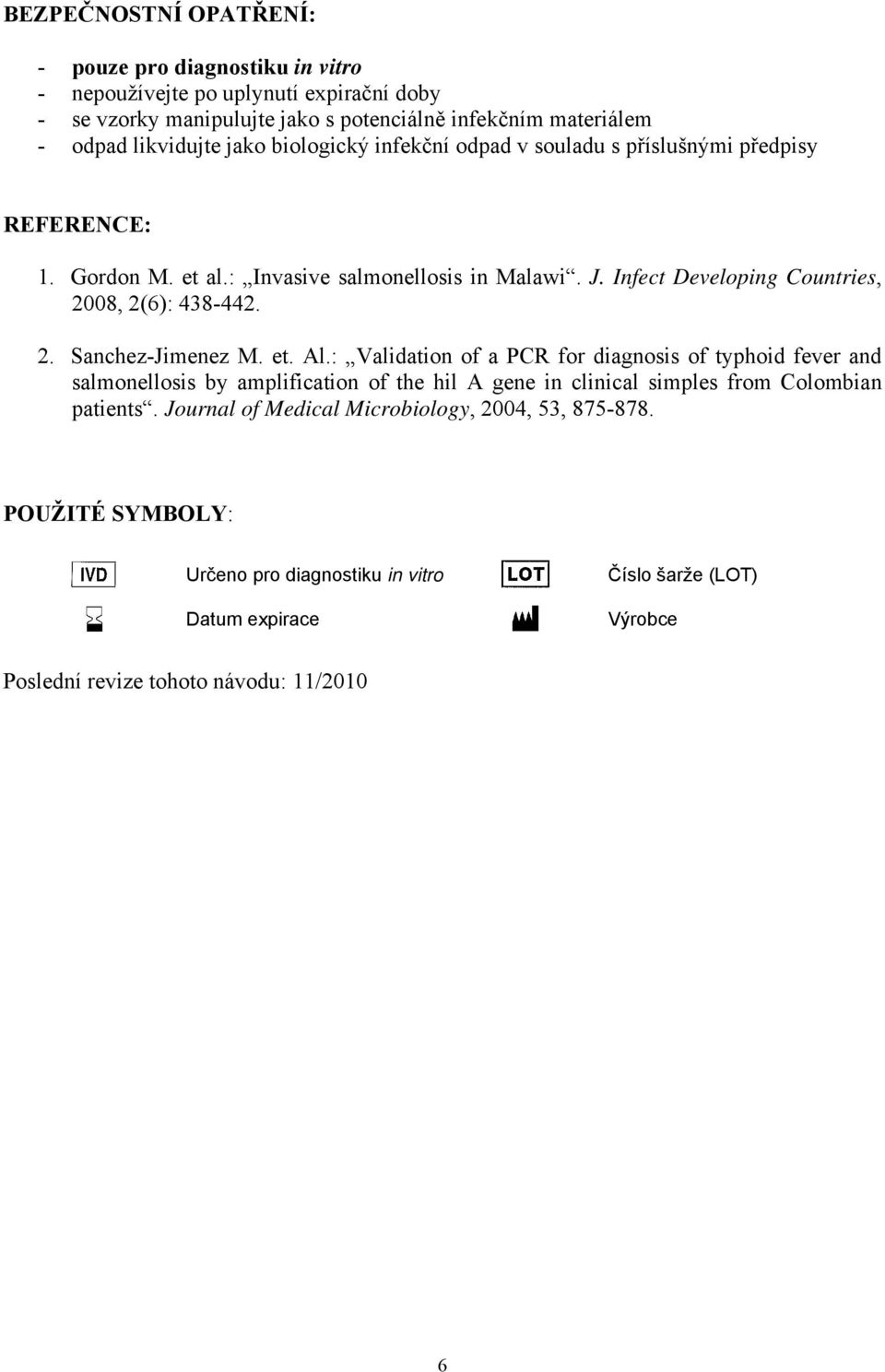 2. Sanchez-Jimenez M. et. Al.: Validation of a PCR for diagnosis of typhoid fever and salmonellosis by amplification of the hil A gene in clinical simples from Colombian patients.