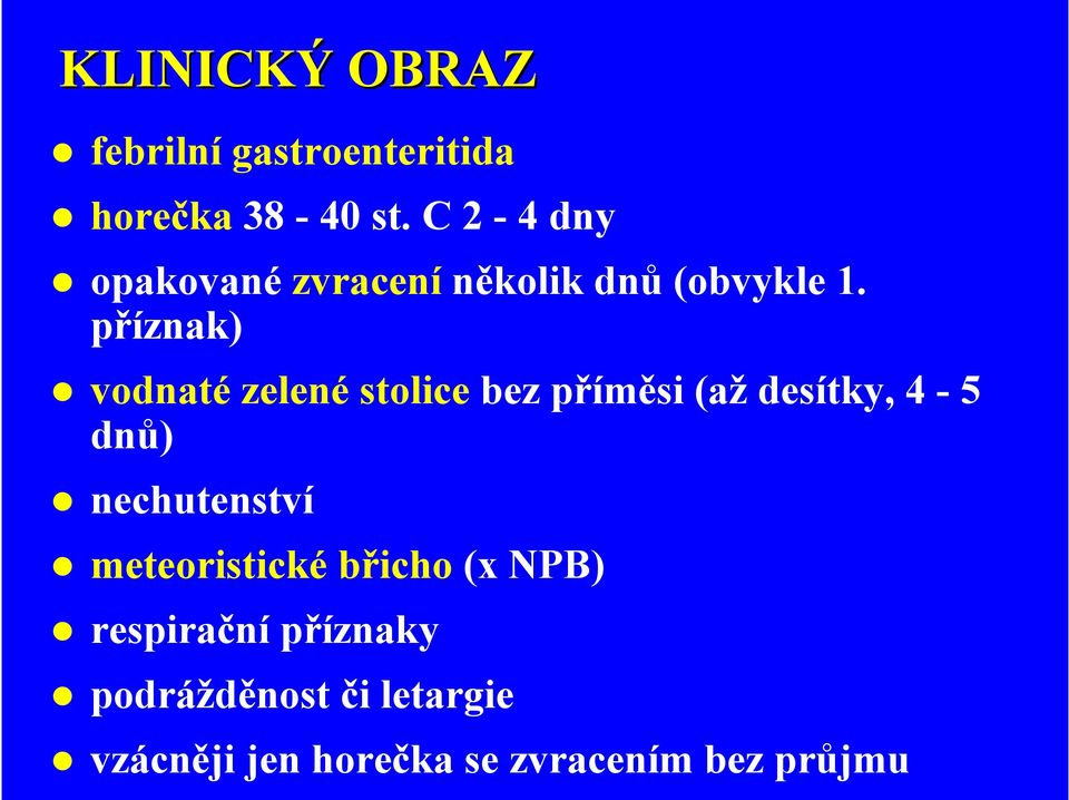 příznak) vodnaté zelené stolice bez příměsi (až desítky, 4-5 dnů)