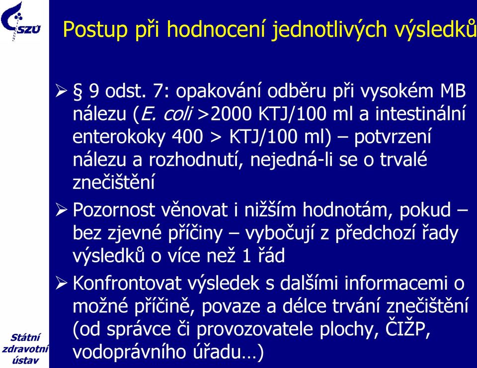 znečištění Pozornost věnovat i nižším hodnotám, pokud bez zjevné příčiny vybočují z předchozí řady výsledků o více než 1 řád