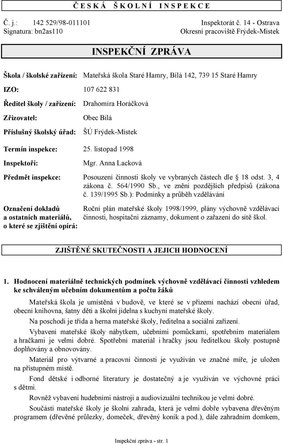 zařízení: Zřizovatel: Příslušný školský úřad: Drahomíra Horáčková Obec Bílá ŠÚ Frýdek-Místek Termín inspekce: 25. listopad 1998 Inspektoři: Mgr.