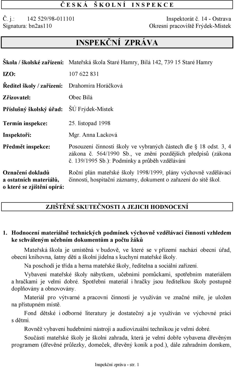 zařízení: Zřizovatel: Příslušný školský úřad: Drahomíra Horáčková Obec Bílá ŠÚ Frýdek-Místek Termín inspekce: 25. listopad 1998 Inspektoři: Mgr.