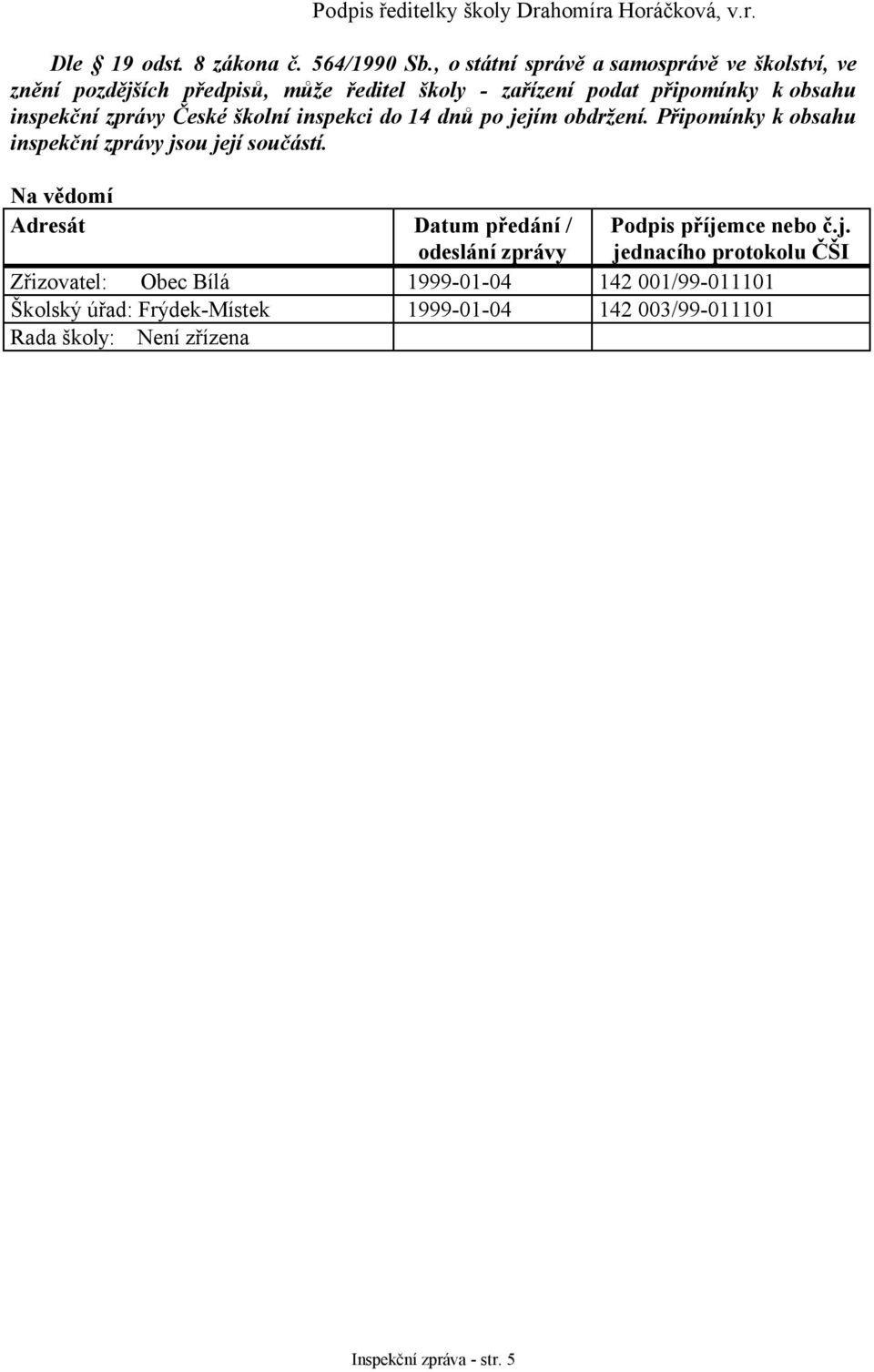 České školní inspekci do 14 dnů po jejím obdržení. Připomínky k obsahu inspekční zprávy jsou její součástí.