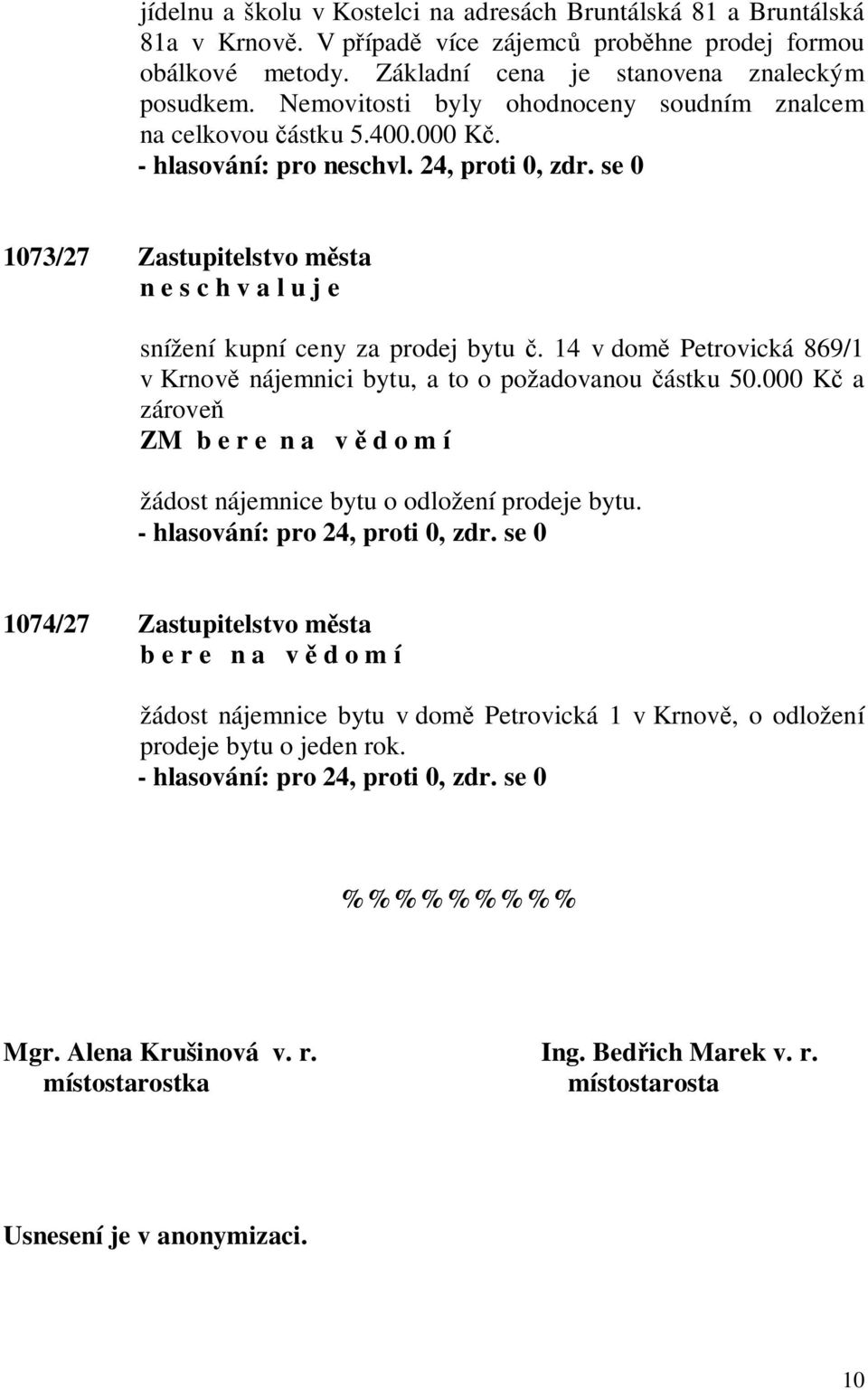 14 v dom Petrovická 869/1 v Krnov nájemnici bytu, a to o požadovanou ástku 50.000 K a zárove ZM b e r e n a v d o m í žádost nájemnice bytu o odložení prodeje bytu.