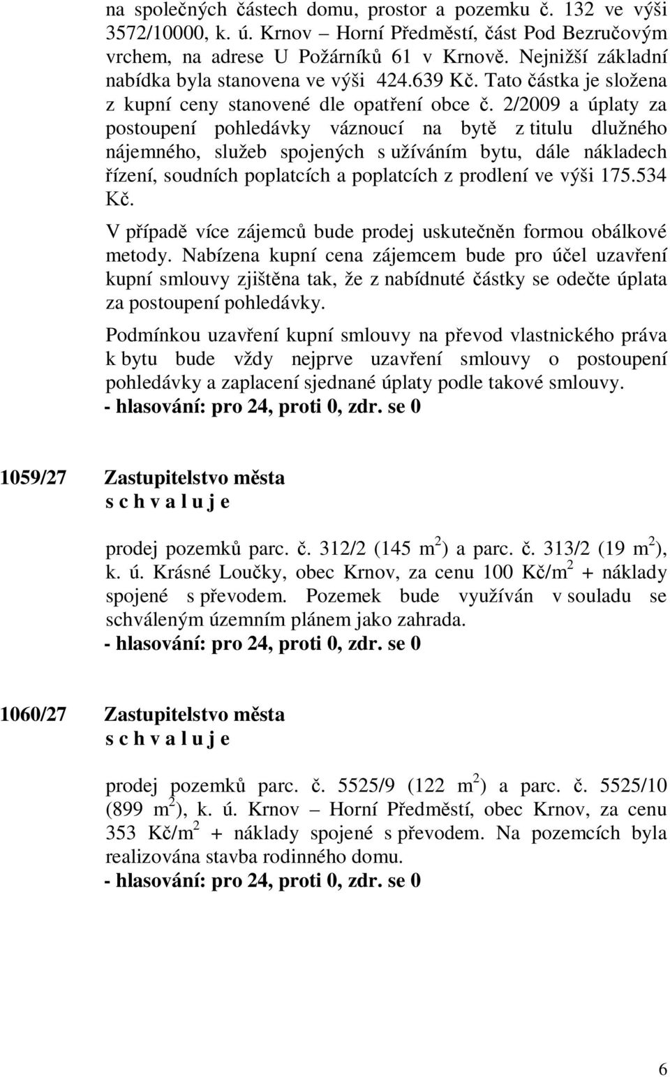 2/2009 a úplaty za postoupení pohledávky váznoucí na byt z titulu dlužného nájemného, služeb spojených s užíváním bytu, dále nákladech ízení, soudních poplatcích a poplatcích z prodlení ve výši 175.