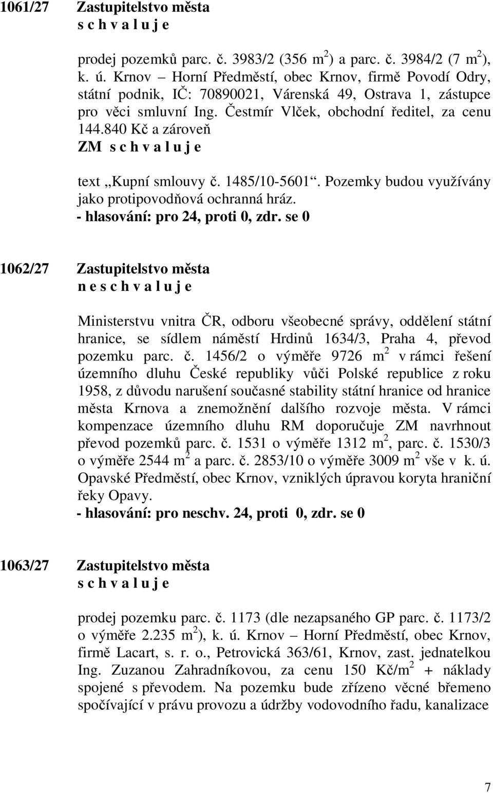 840 K a zárove ZM text Kupní smlouvy. 1485/10-5601. Pozemky budou využívány jako protipovod ová ochranná hráz.