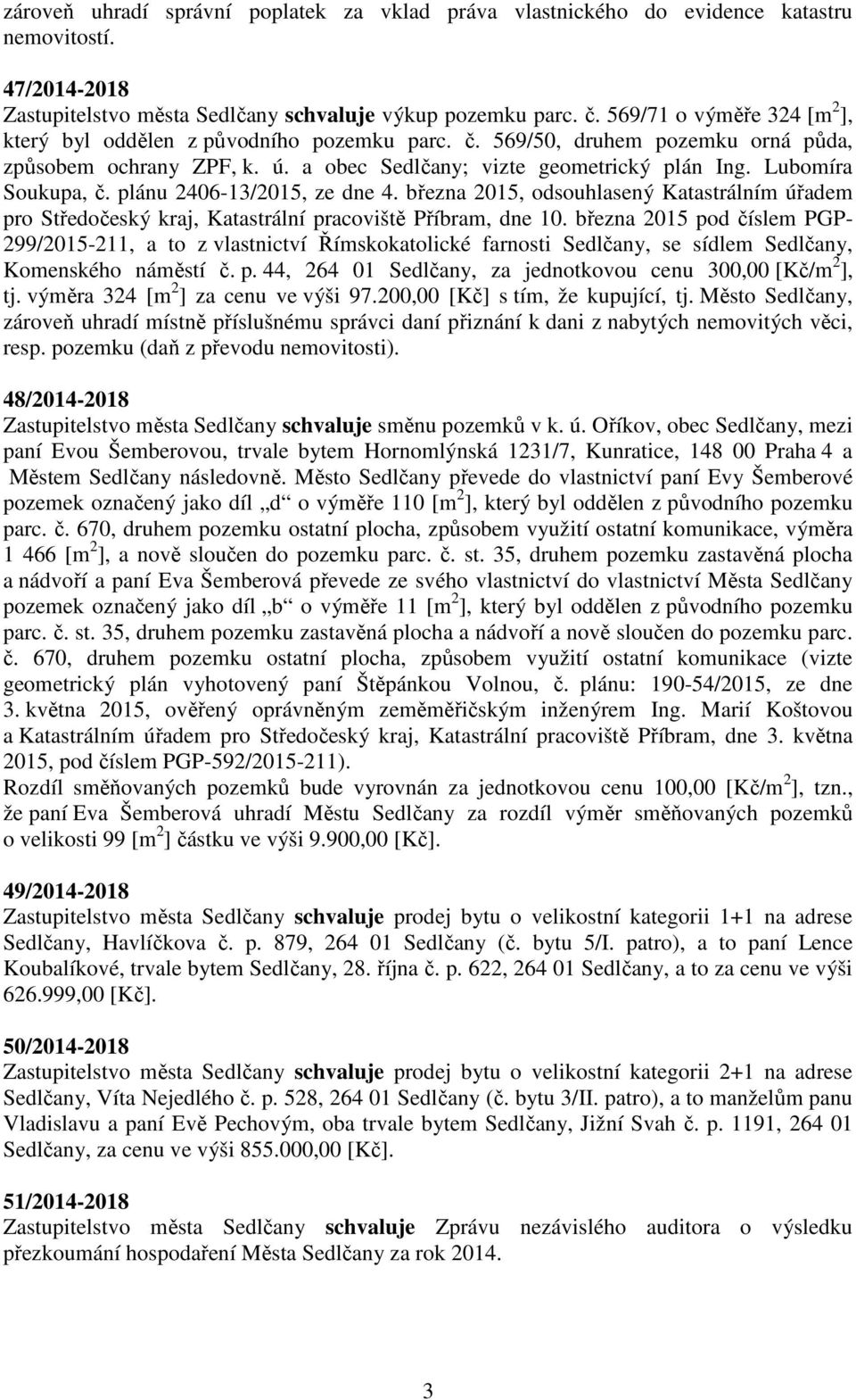 Lubomíra Soukupa, č. plánu 2406-13/2015, ze dne 4. března 2015, odsouhlasený Katastrálním úřadem pro Středočeský kraj, Katastrální pracoviště Příbram, dne 10.