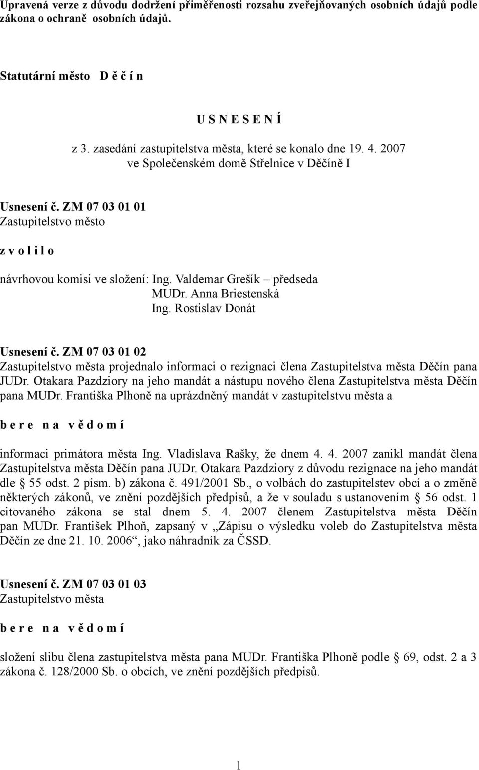 Valdemar Grešík předseda MUDr. Anna Briestenská Ing. Rostislav Donát Usnesení č. ZM 07 03 01 02 Zastupitelstvo města projednalo informaci o rezignaci člena Zastupitelstva města Děčín pana JUDr.