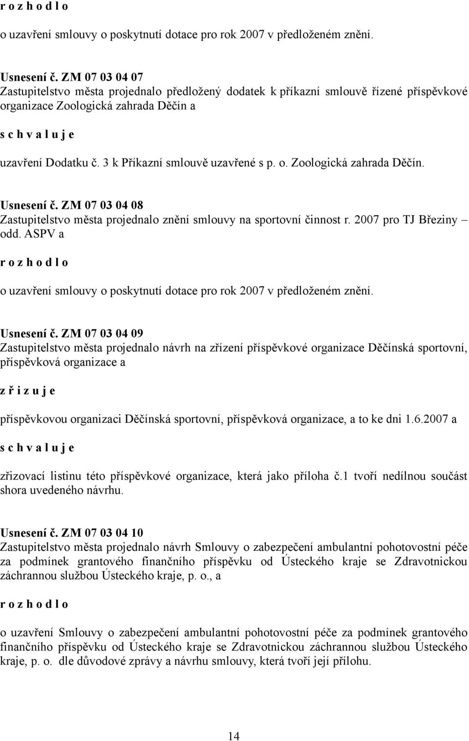 ZM 07 03 04 08 Zastupitelstvo města projednalo znění smlouvy na sportovní činnost r. 2007 pro TJ Březiny odd.