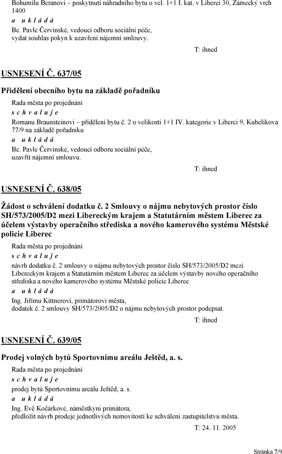 Pavle Červinské, vedoucí odboru sociální péče, uzavřít nájemní smlouvu. USNESENÍ Č. 638/05 Žádost o schválení dodatku č.