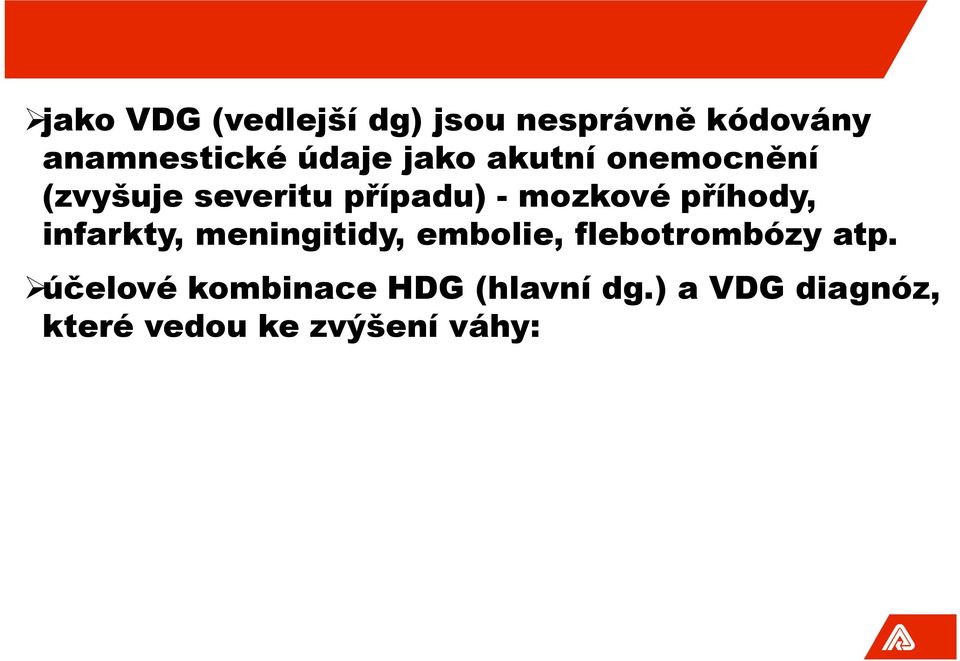 ) a VDG diagnóz, které vedou ke zvýšení váhy: HDG - R10. 4 (bolesti břicha) x VDG - K35. 9 (akutní apendicitida) HDG - I64.