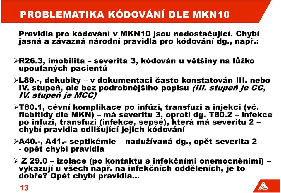 stupeň je MCC) T80.1, cévní komplikace po infúzi, transfuzi a injekci (vč. flebitidy dle MKN) má severitu 3, oproti dg. T80.2 infekce po infuzi, transfuzi (infekce, sepse), která má severitu 2 chybí pravidla odlišující jejich kódování A40.