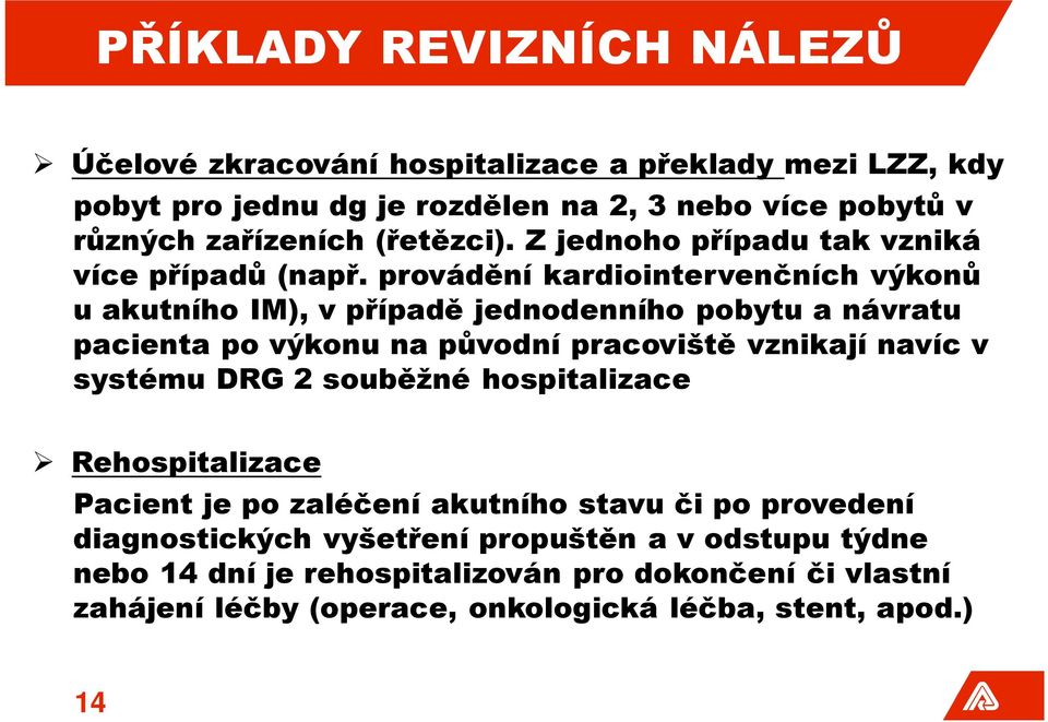 provádění kardiointervenčních výkonů u akutního IM), v případě jednodenního pobytu a návratu pacienta po výkonu na původní pracoviště vznikají navíc v systému DRG