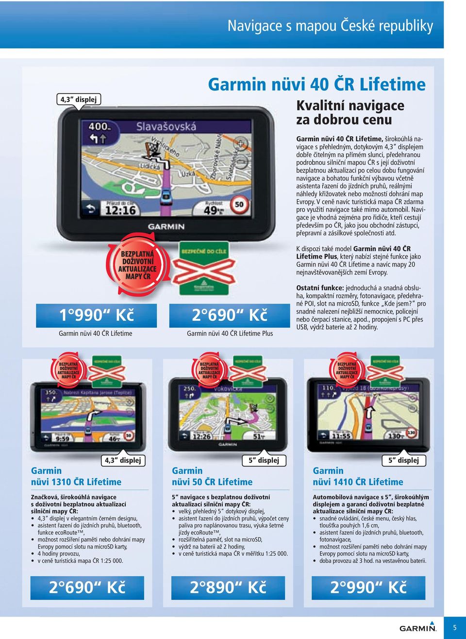 bohatou funkční výbavou včetně asistenta řazení do jízdních pruhů, reálnými náhledy křižovatek nebo možností dohrání map Evropy.