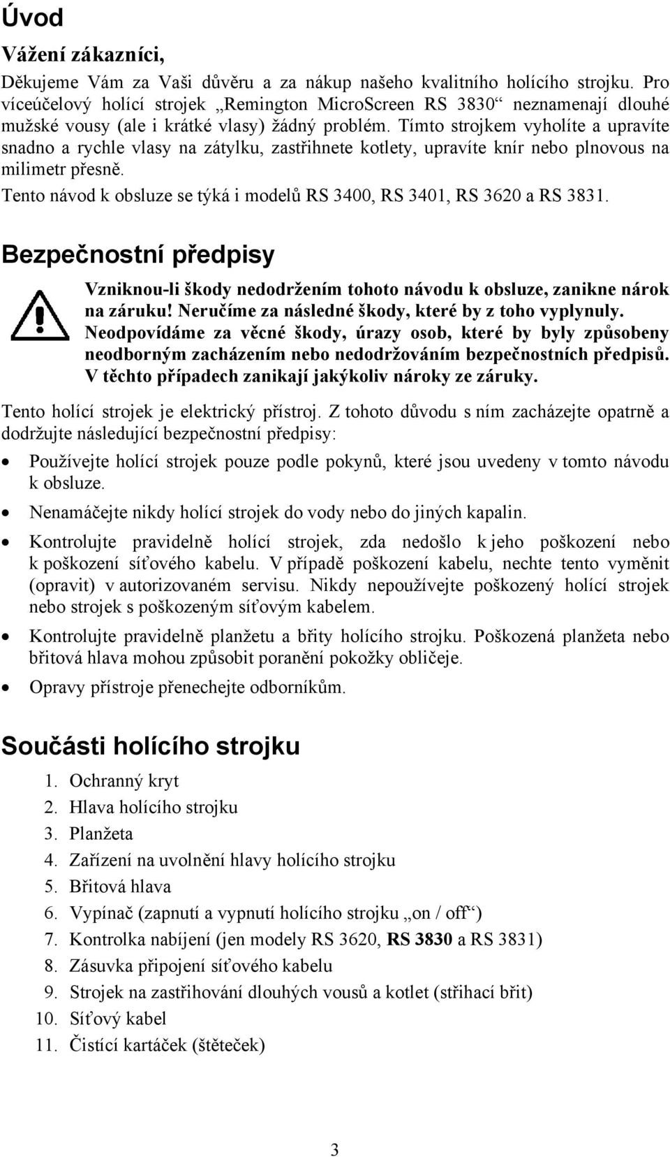 Tímto strojkem vyholíte a upravíte snadno a rychle vlasy na zátylku, zastřihnete kotlety, upravíte knír nebo plnovous na milimetr přesně.