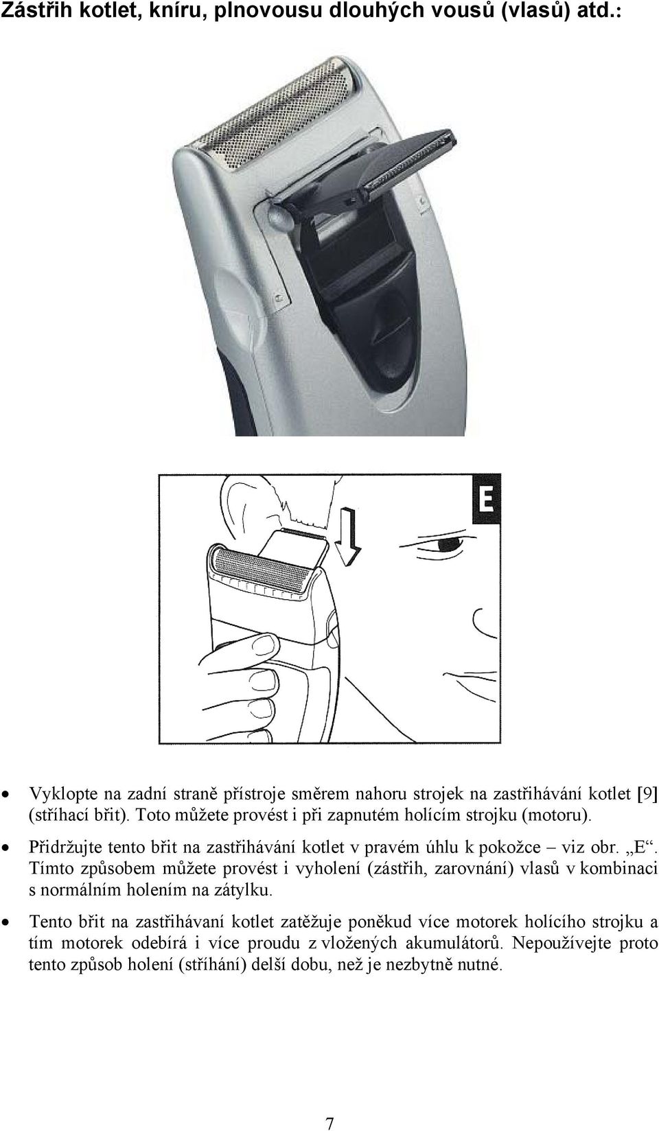 Tímto způsobem můžete provést i vyholení (zástřih, zarovnání) vlasů v kombinaci s normálním holením na zátylku.