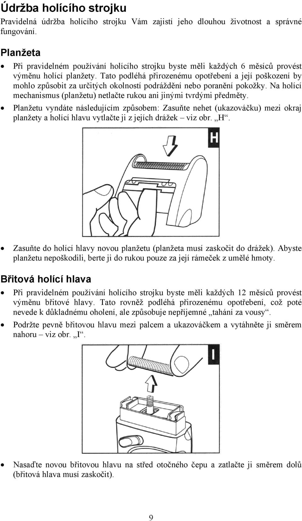 Tato podléhá přirozenému opotřebení a její poškození by mohlo způsobit za určitých okolností podráždění nebo poranění pokožky.