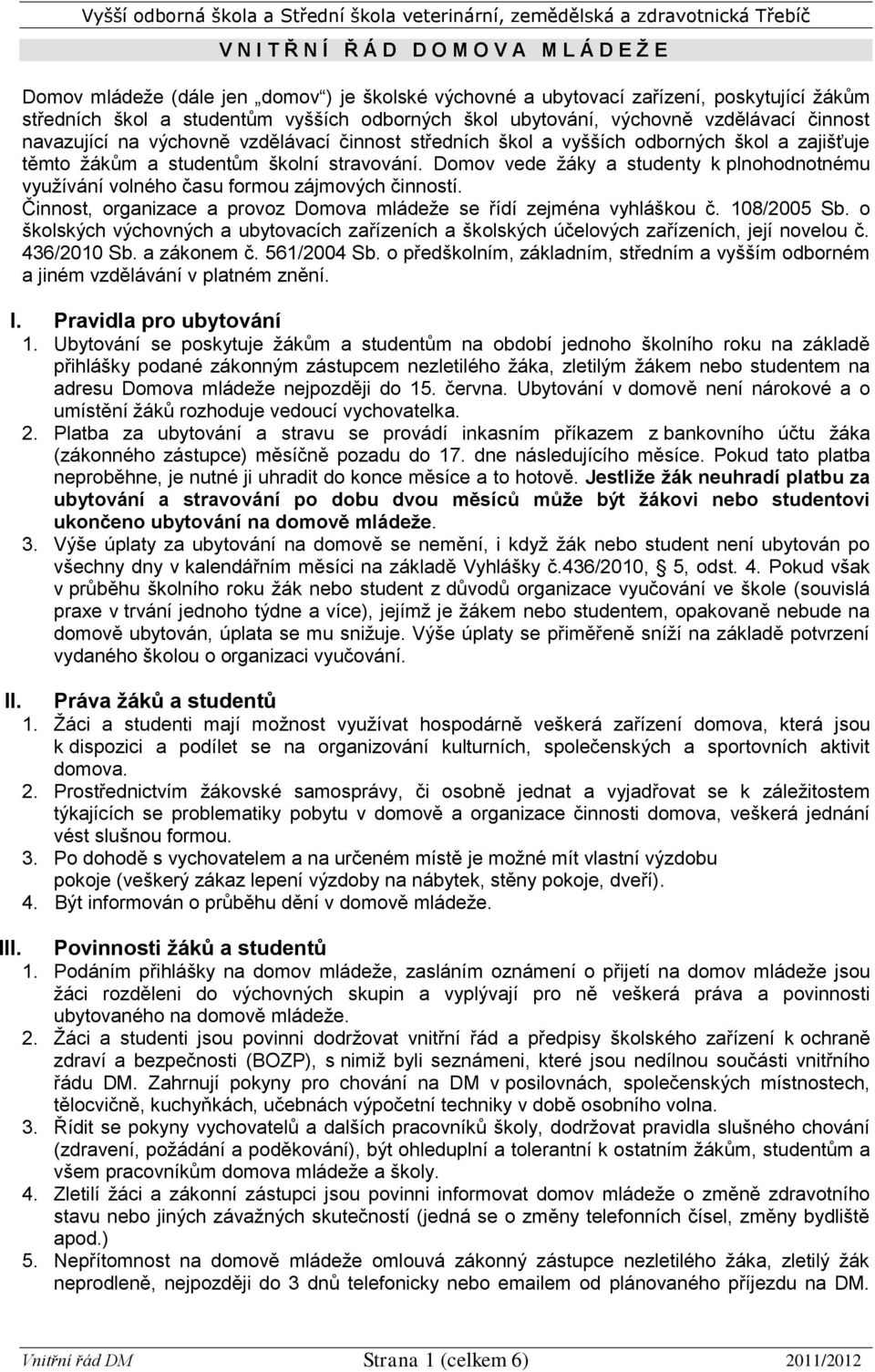 Domov vede žáky a studenty k plnohodnotnému využívání volného času formou zájmových činností. Činnost, organizace a provoz Domova mládeže se řídí zejména vyhláškou č. 108/2005 Sb.