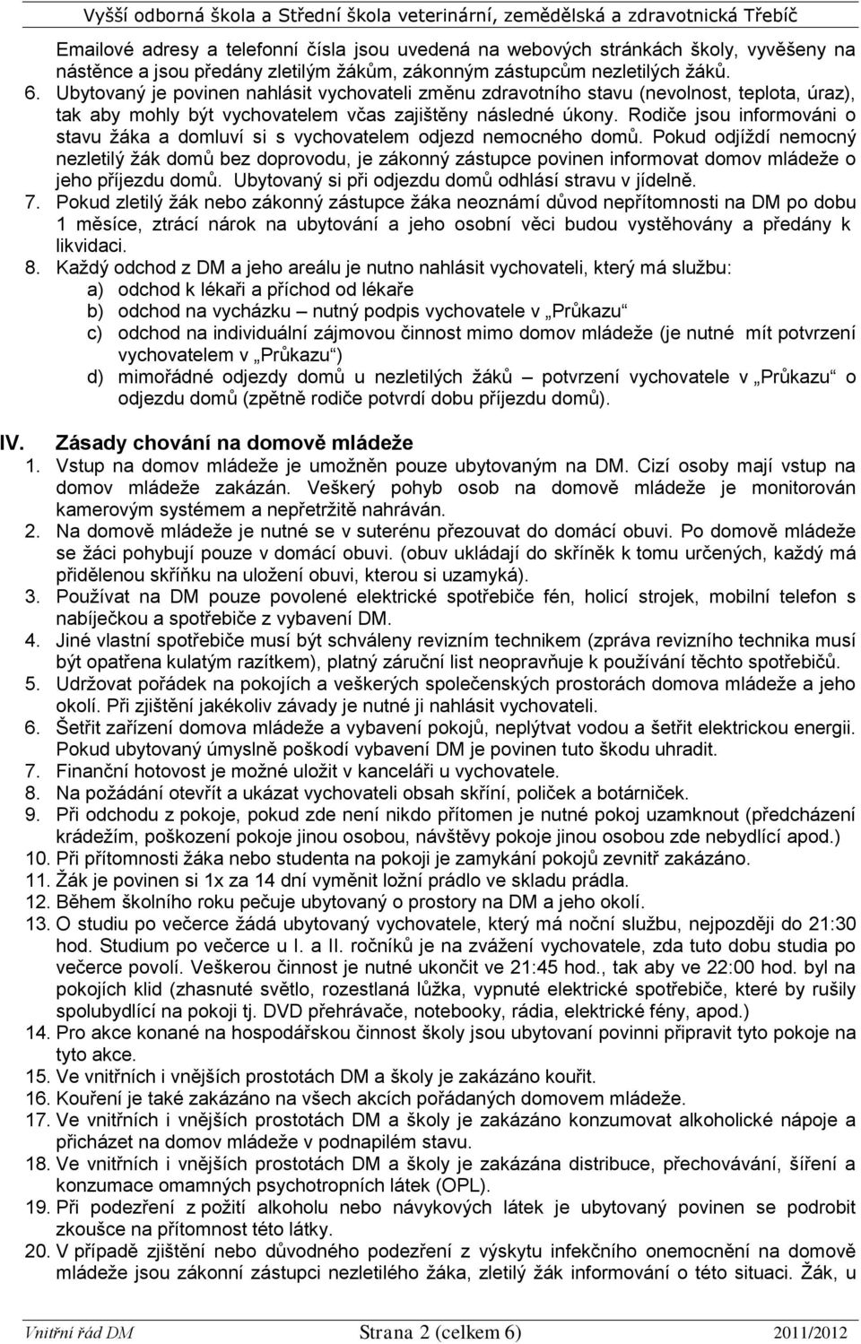 Rodiče jsou informováni o stavu žáka a domluví si s vychovatelem odjezd nemocného domů.