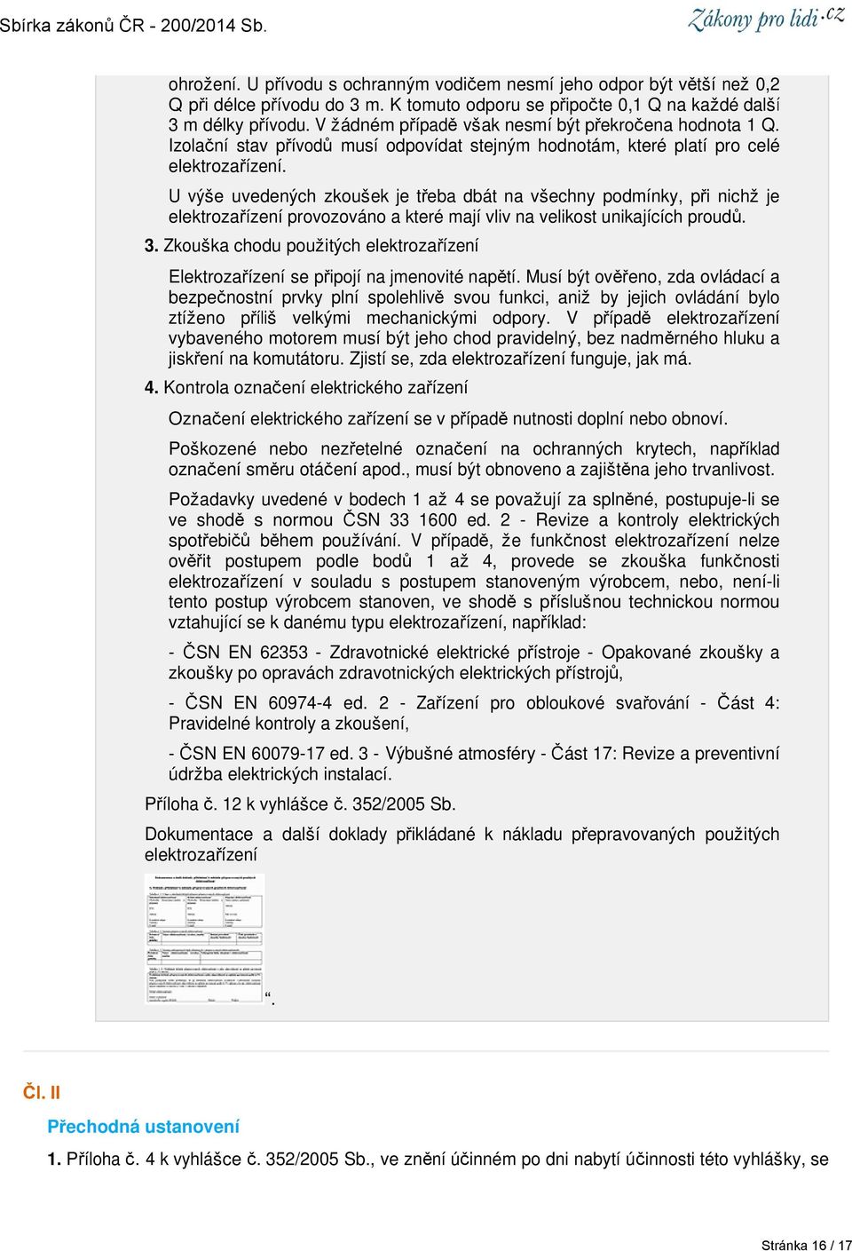 U výše uvedených zkoušek je třeba dbát na všechny podmínky, při nichž je elektrozařízení provozováno a které mají vliv na velikost unikajících proudů. 3.