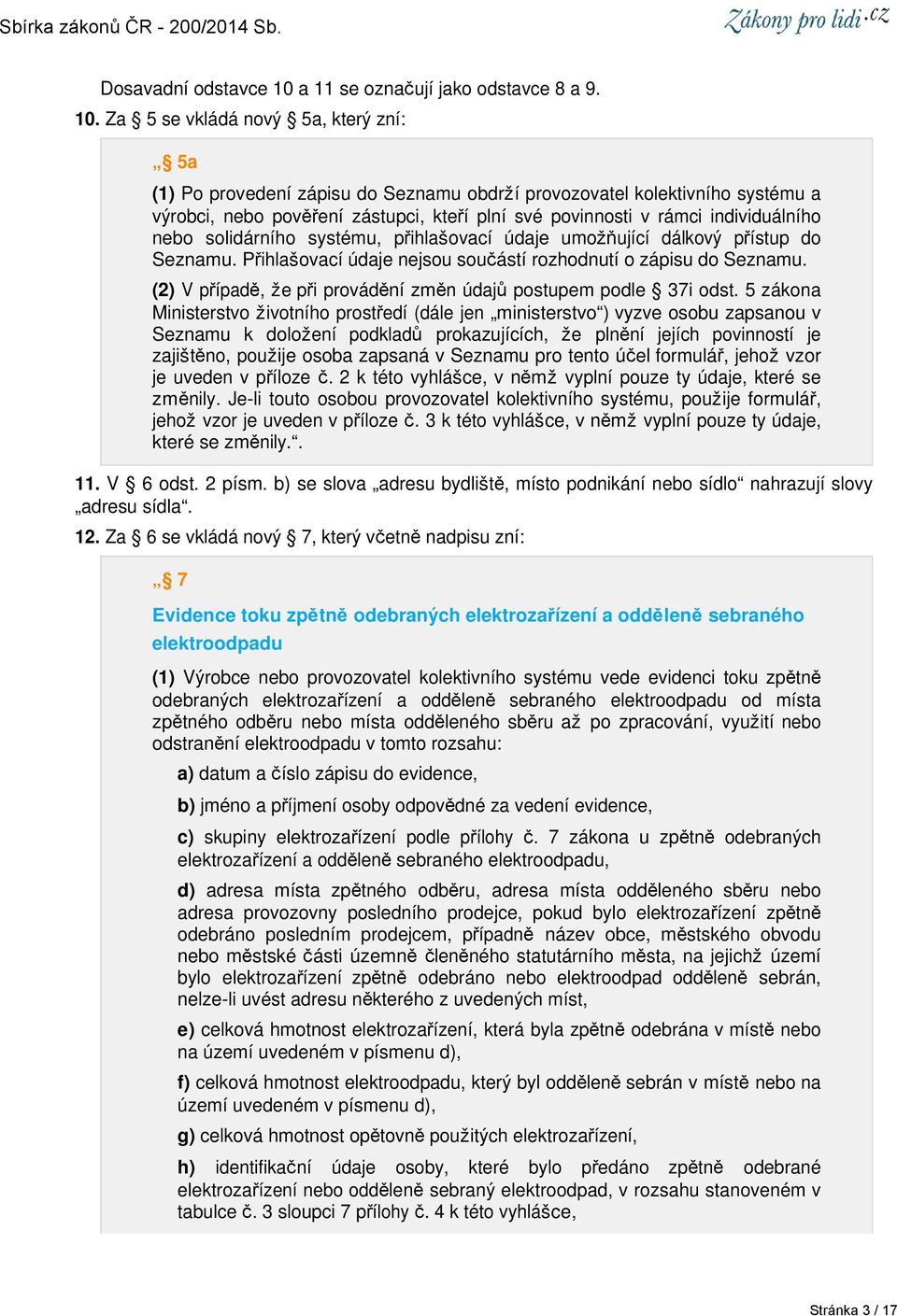 Za 5 se vkládá nový 5a, který zní: 5a (1) Po provedení zápisu do Seznamu obdrží provozovatel kolektivního systému a výrobci, nebo pověření zástupci, kteří plní své povinnosti v rámci individuálního