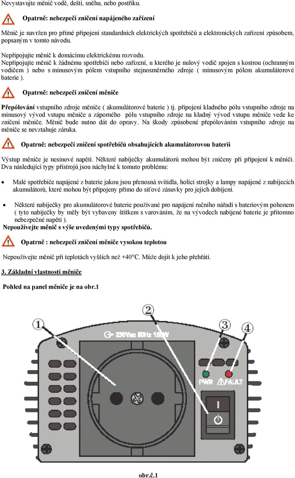 Nepřipojujte měnič k domácímu elektrickému rozvodu.