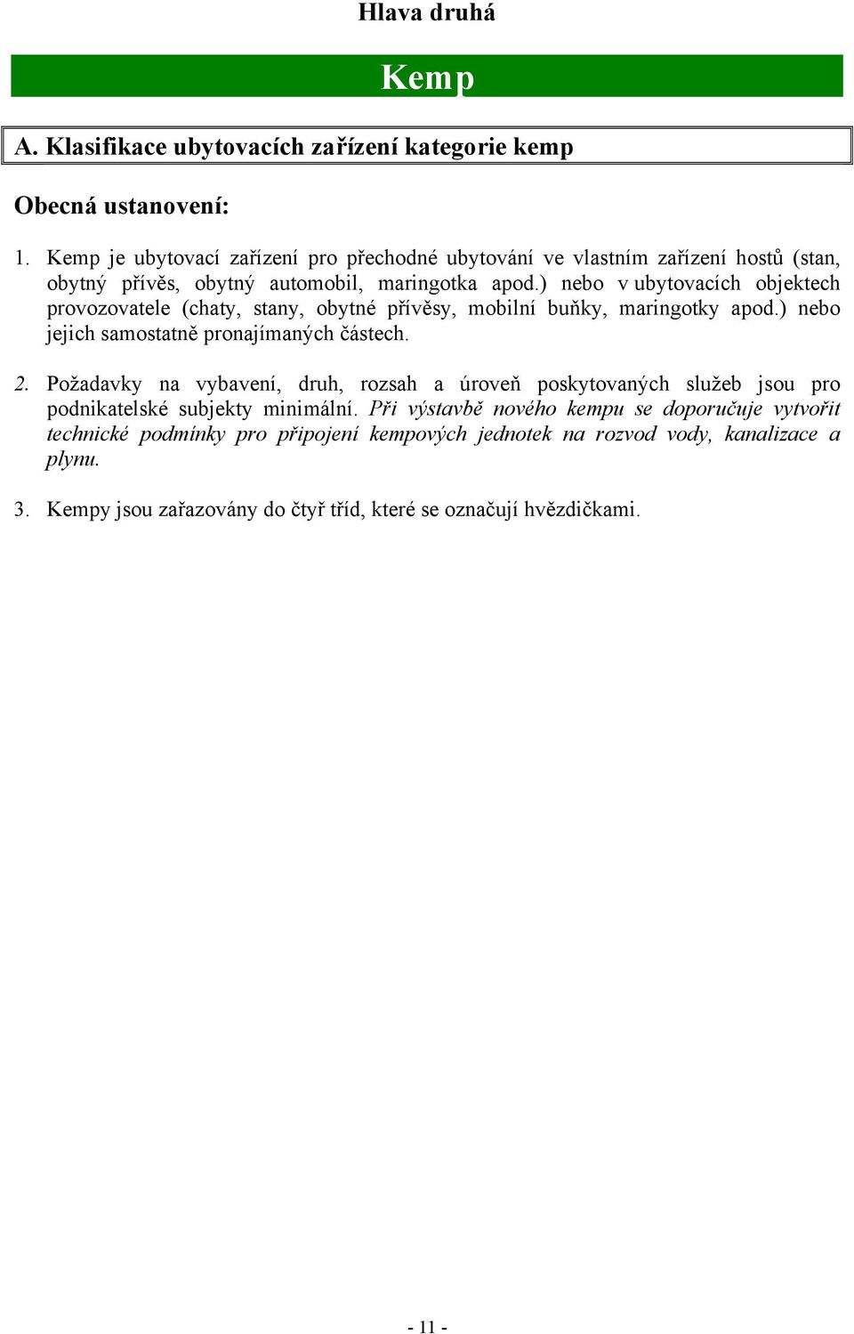 ) nebo v ubytovacích objektech provozovatele (chaty, stany, obytné přívěsy, mobilní buňky, maringotky apod.) nebo jejich samostatně pronajímaných částech. 2.