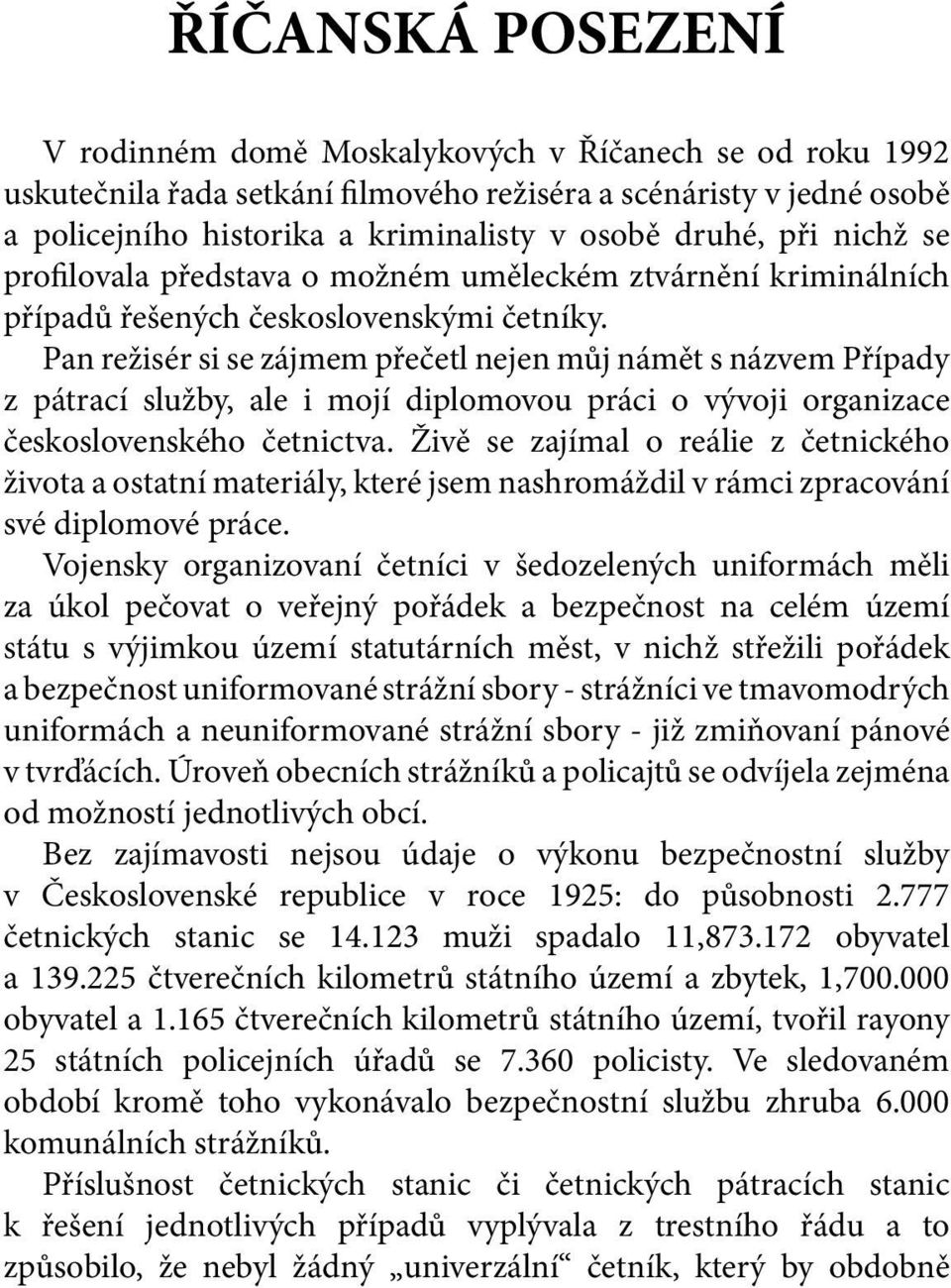 Pan režisér si se zájmem přečetl nejen můj námět s názvem Případy z pátrací služby, ale i mojí diplomovou práci o vývoji organizace československého četnictva.