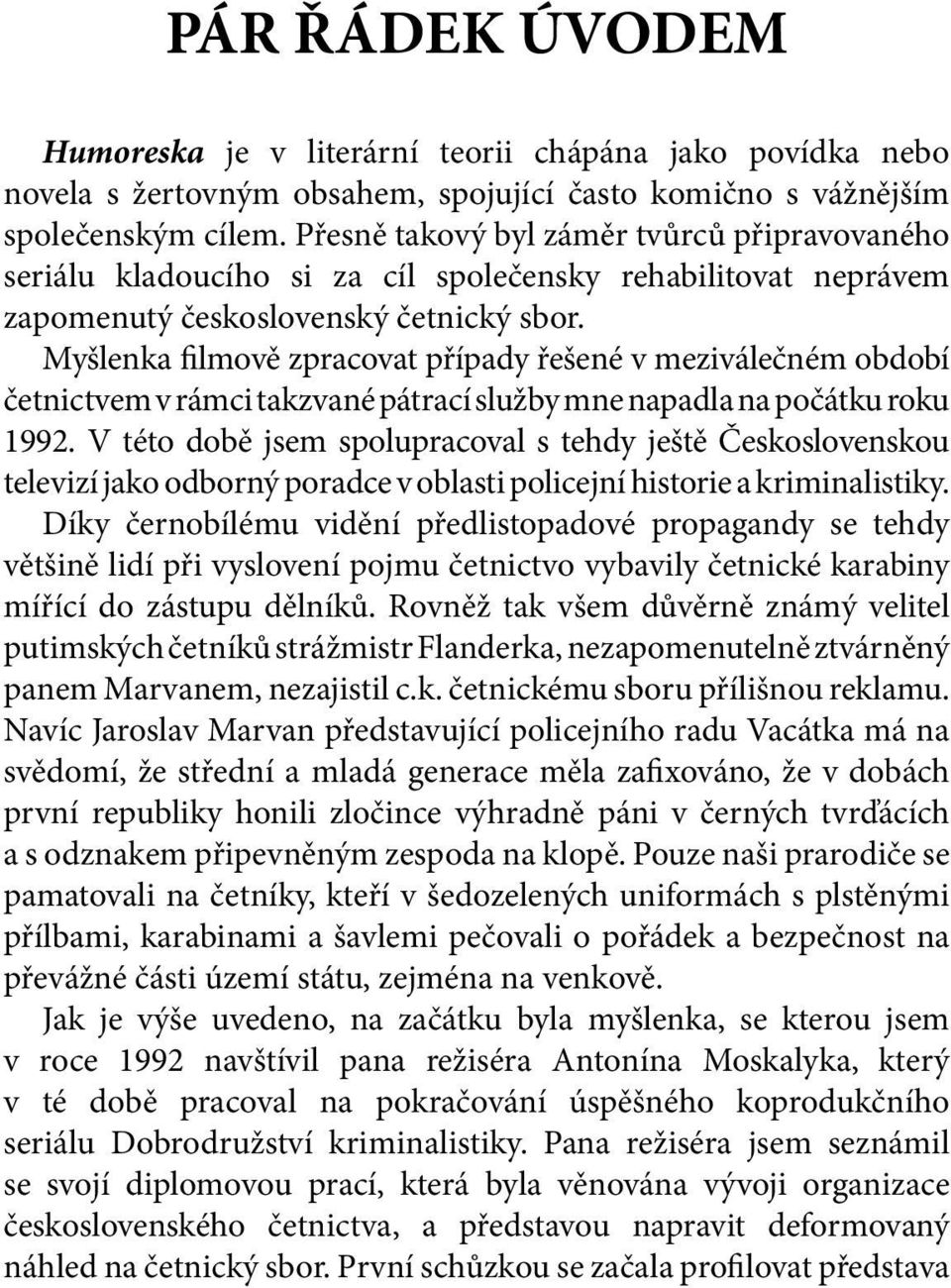 Myšlenka filmově zpracovat případy řešené v meziválečném období četnictvem v rámci takzvané pátrací služby mne napadla na počátku roku 1992.
