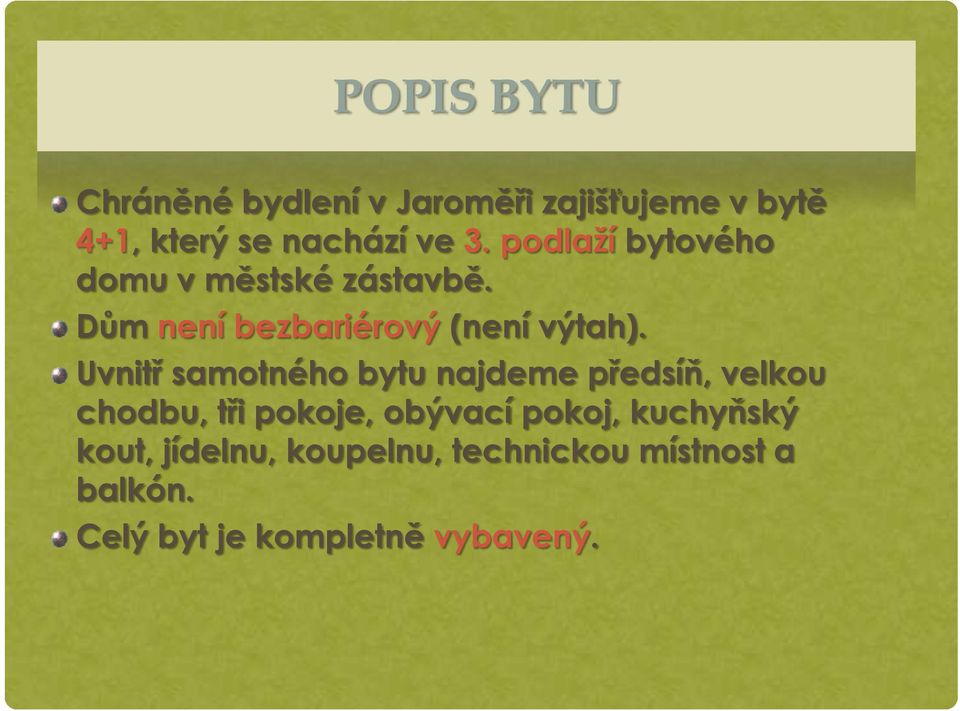 Uvnitř samotného bytu najdeme předsíň, velkou chodbu, tři pokoje, obývací pokoj,