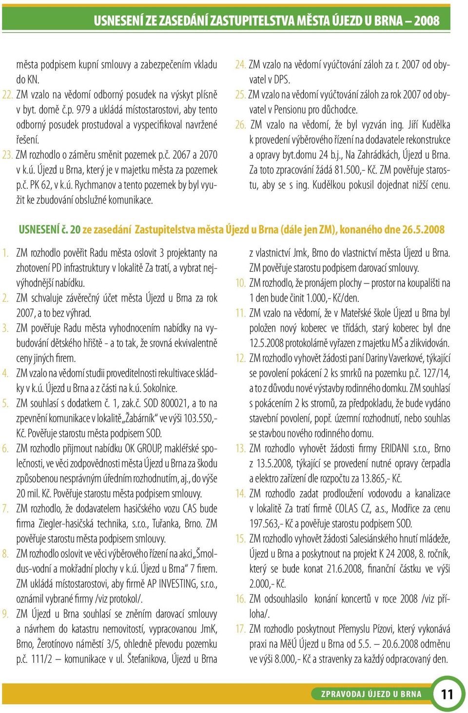 24. ZM vzalo na vědomí vyúčtování záloh za r. 2007 od obyvatel v DPS. 25. ZM vzalo na vědomí vyúčtování záloh za rok 2007 od obyvatel v Pensionu pro důchodce. 26.