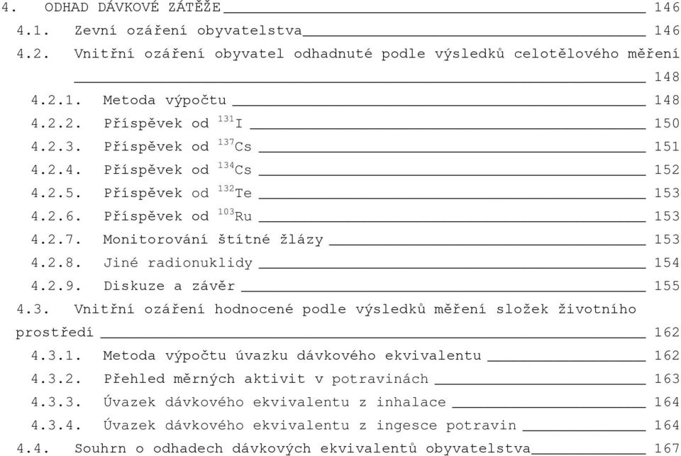 Diskuze a závěr 155 4.3. Vnitřní ozáření hodnocené podle výsledků měření složek životního prostředí 162 4.3.1. Metoda výpočtu úvazku dávkového ekvivalentu 162 4.3.2. Přehled měrných aktivit v potravinách 163 4.