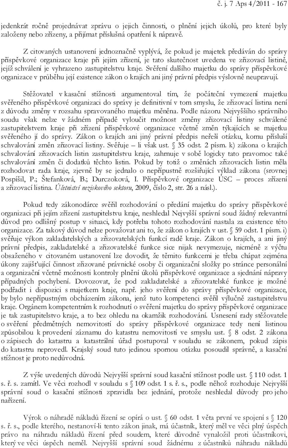 vyhrazeno zastupitelstvu kraje. Svěření dalšího majetku do správy příspěvkové organizace v průběhu její existence zákon o krajích ani jiný právní předpis výslovně neupravují.