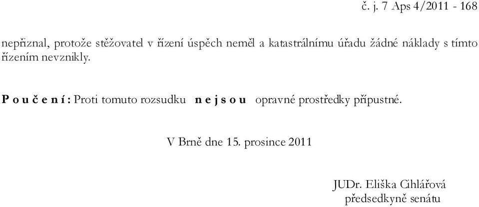 P o u č e n í : Proti tomuto rozsudku n e j s o u opravné prostředky